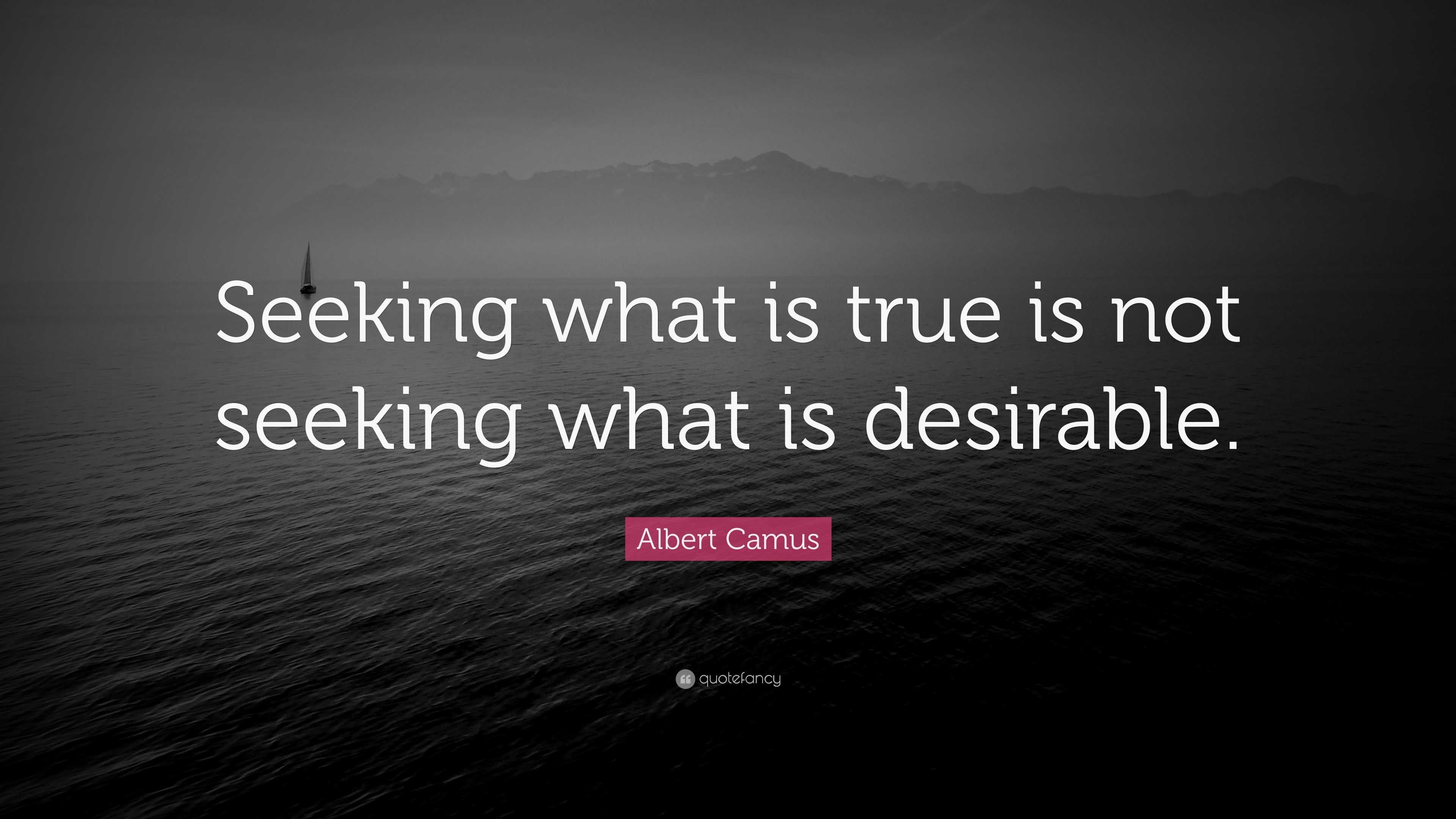 Albert Camus Quote: “Seeking what is true is not seeking what is ...