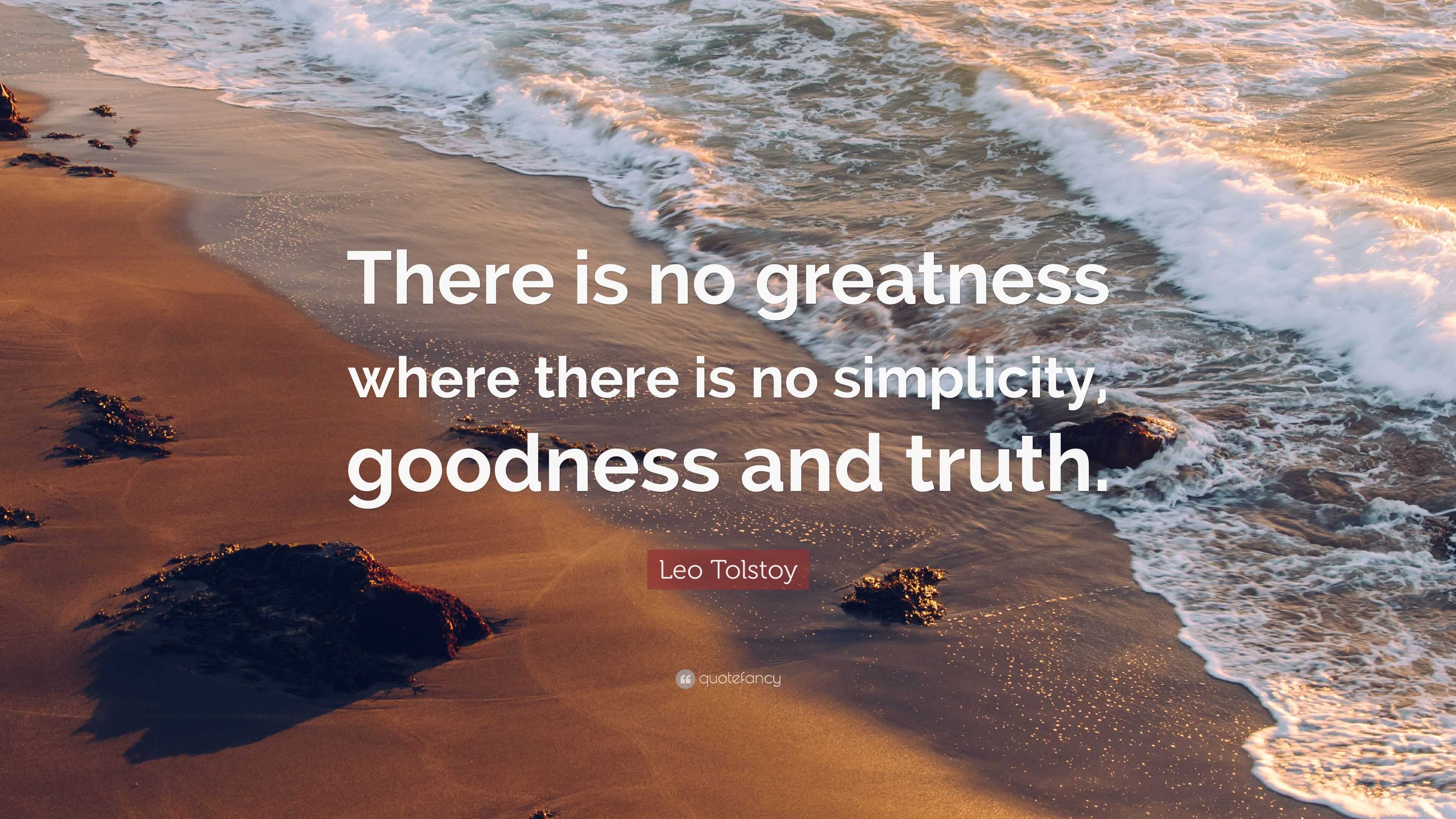 Leo Tolstoy Quote: “There is no greatness where there is no simplicity ...