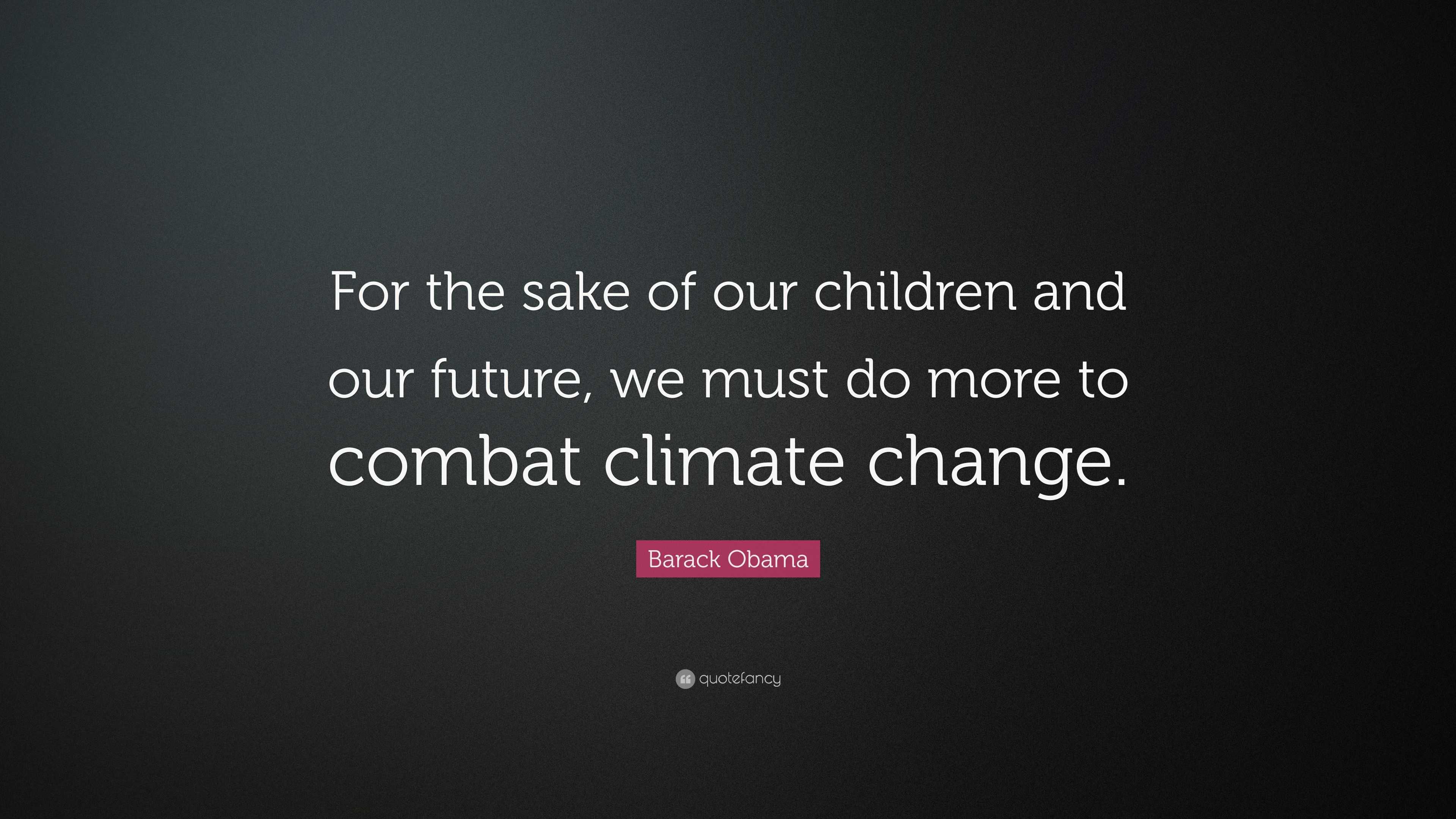 Barack Obama Quote: "For the sake of our children and our ...