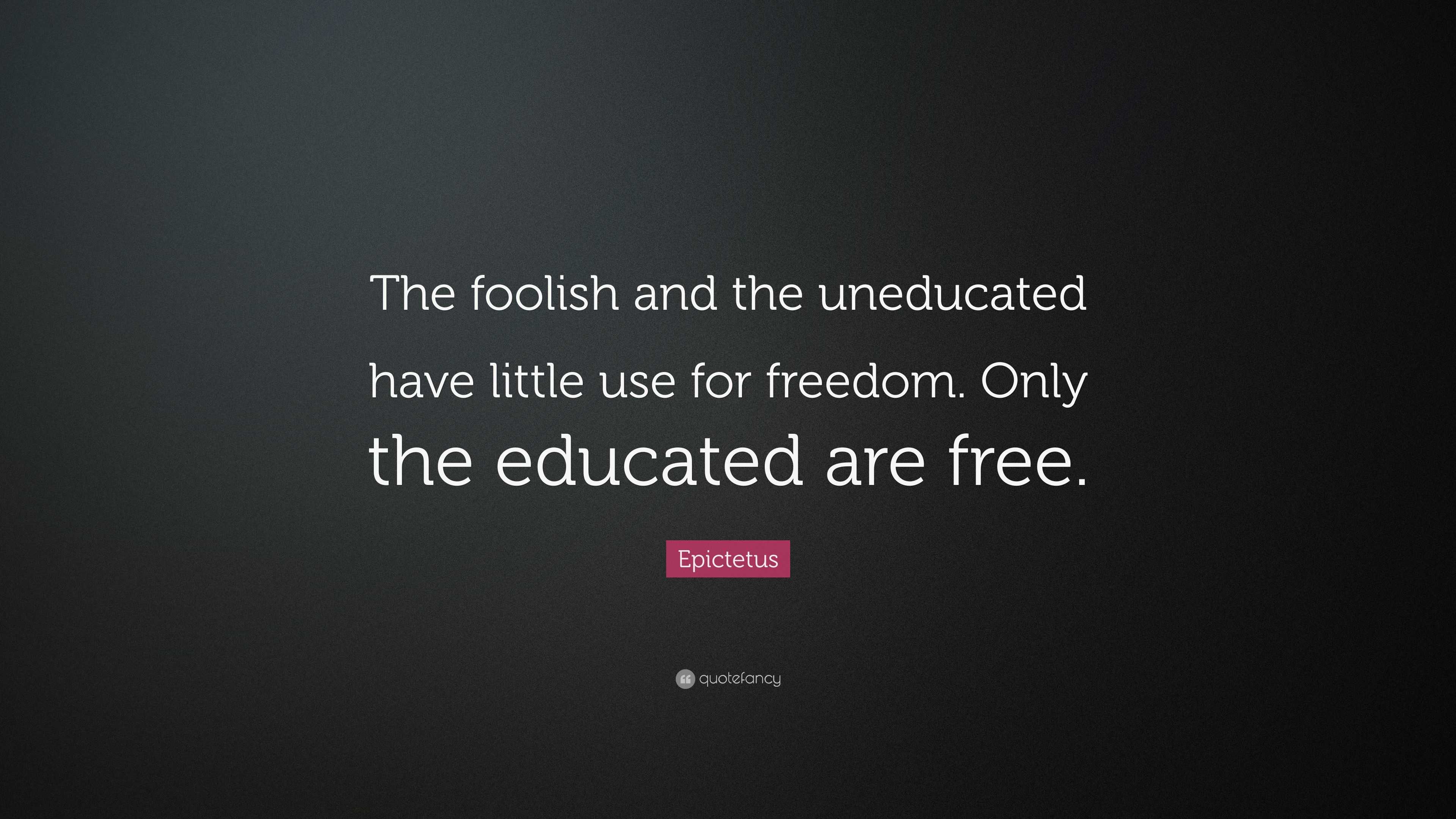 Epictetus Quote “The foolish and the uneducated have little use