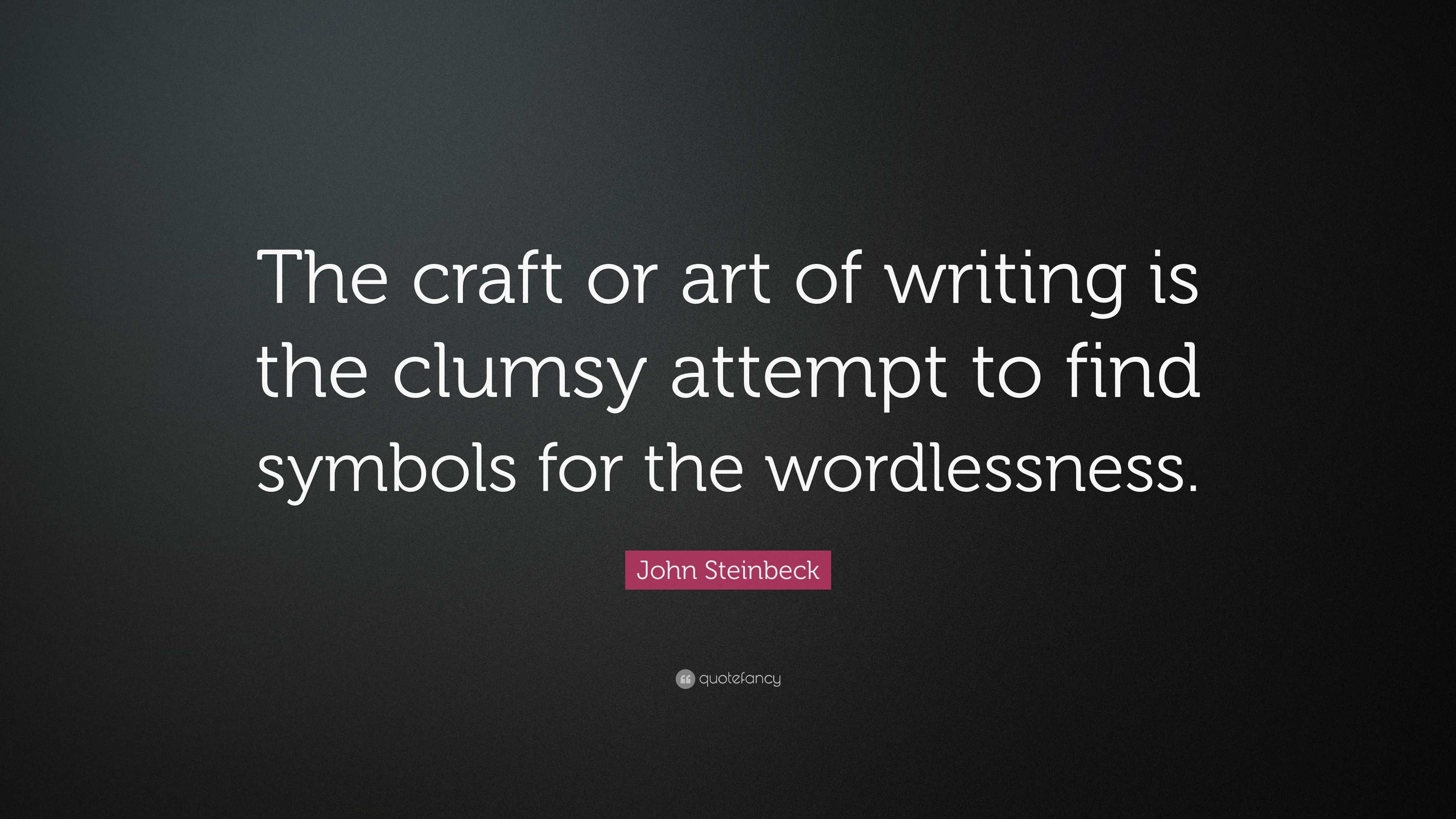 John Steinbeck Quote: “The craft or art of writing is the clumsy ...