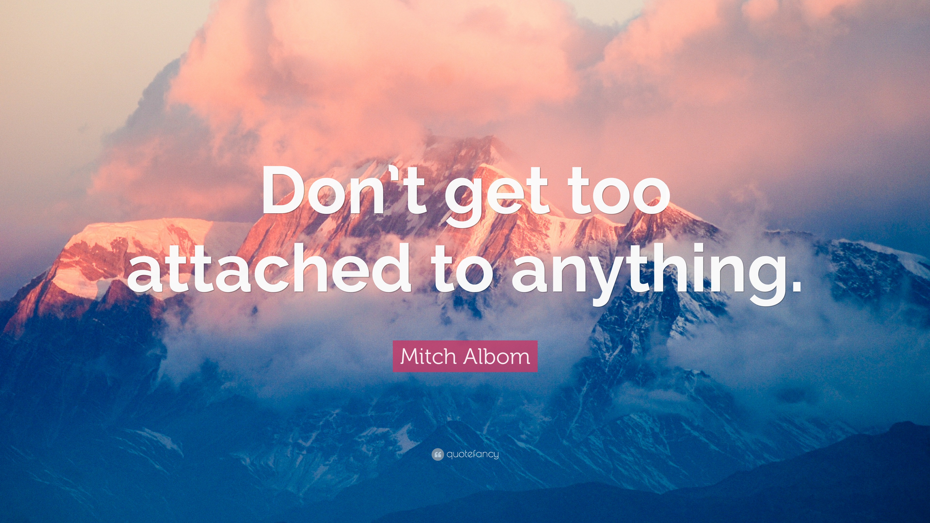 Mitch Albom Quote: “Don’t get too attached to anything.”