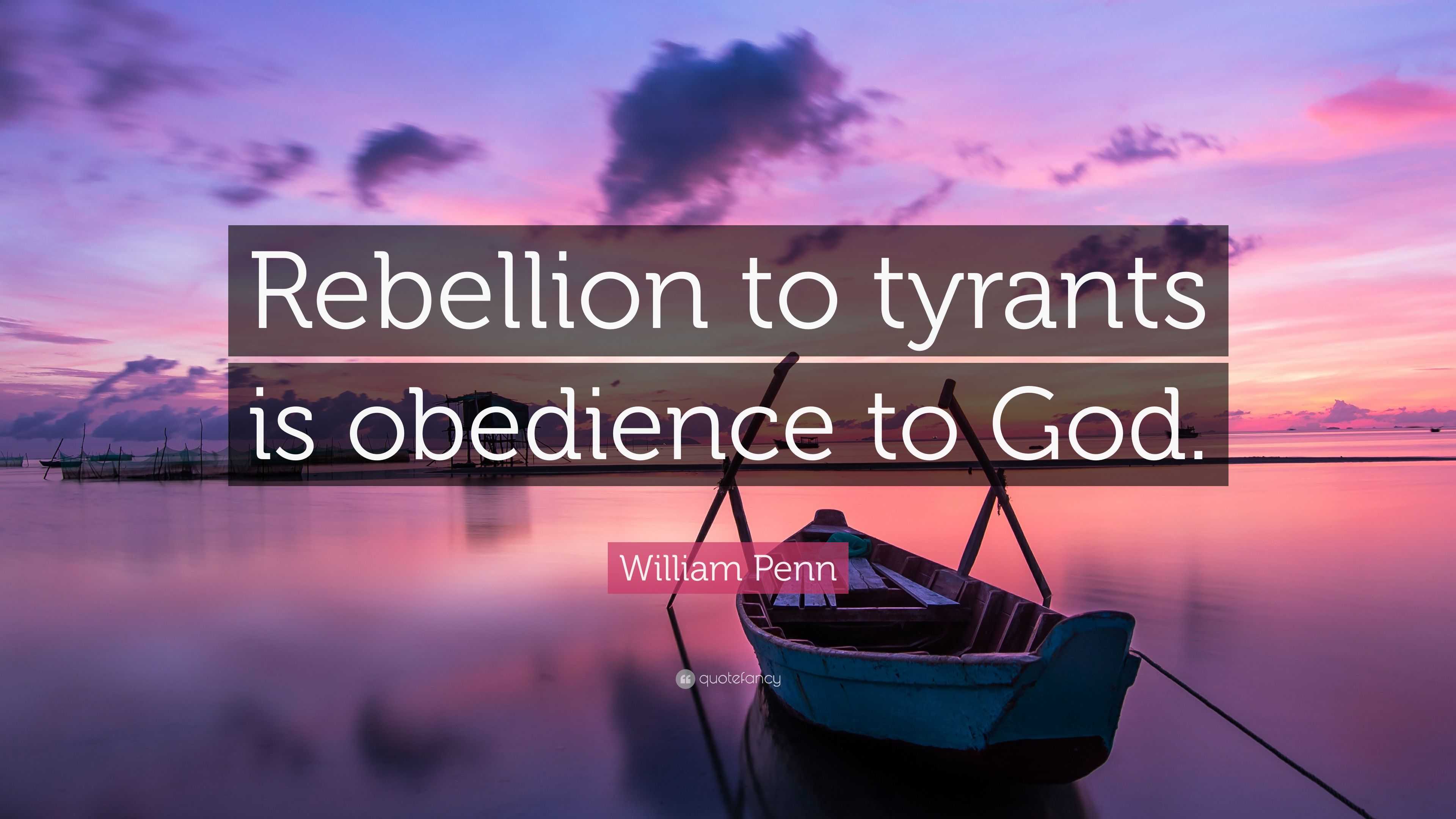 William Penn Quote: “Rebellion to tyrants is obedience to God.”