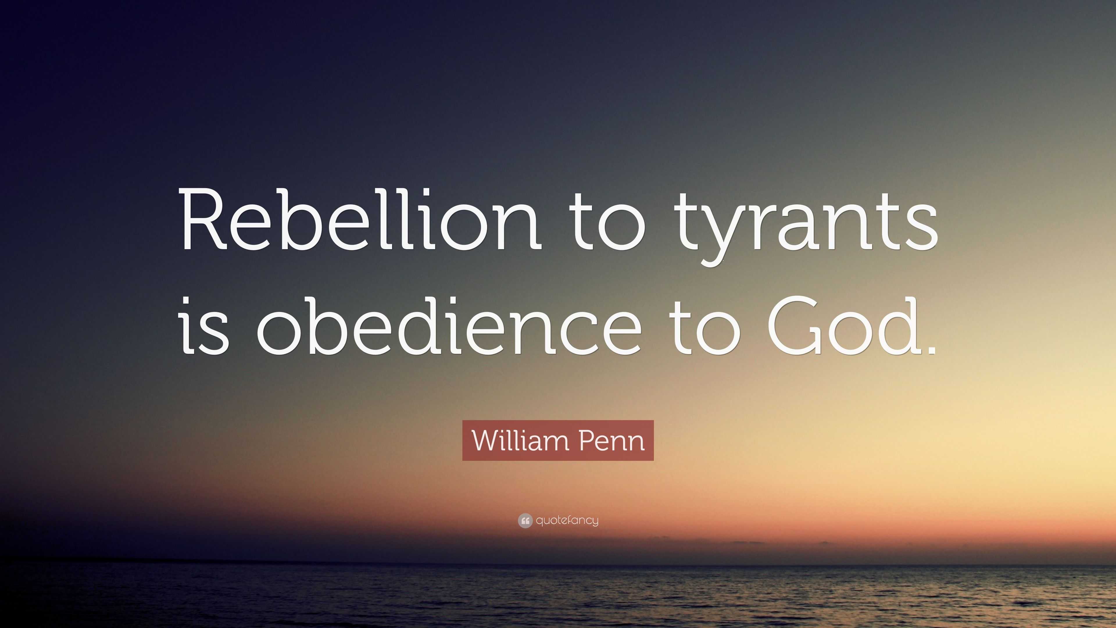 William Penn Quote: “Rebellion to tyrants is obedience to God.”