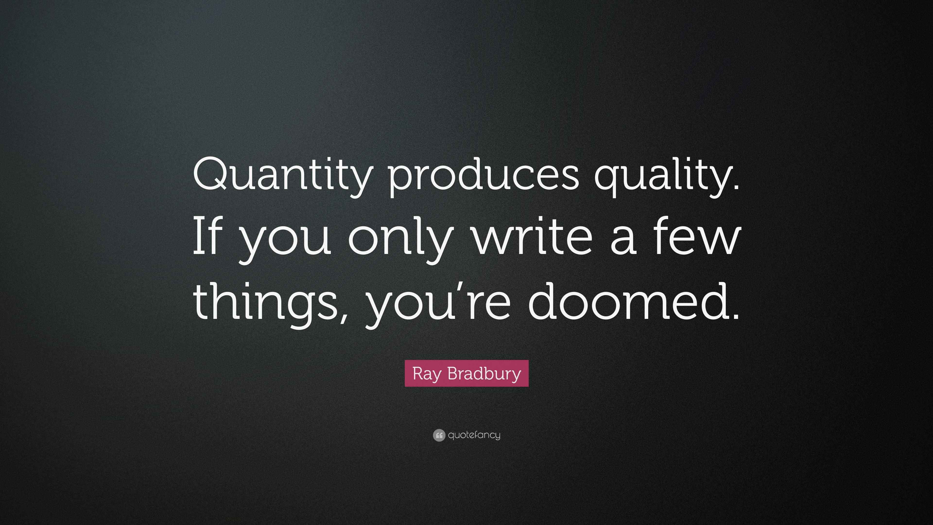 Ray Bradbury Quote “Quantity produces quality. If you only write a few