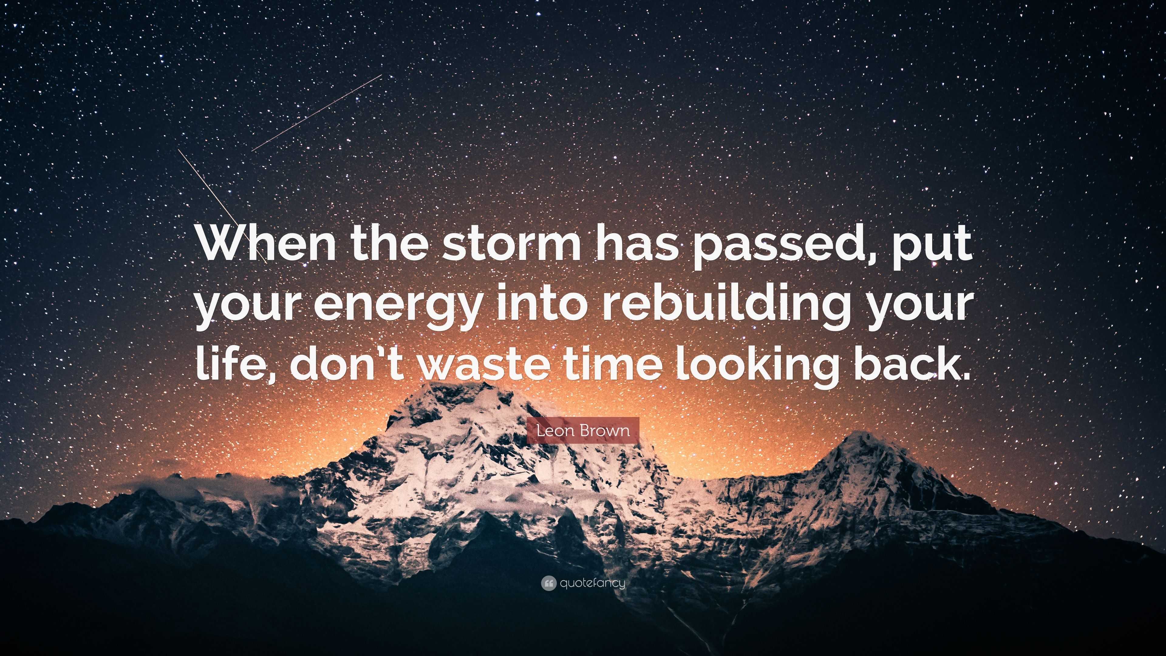 Leon Brown Quote “When the storm has passed put your energy into rebuilding