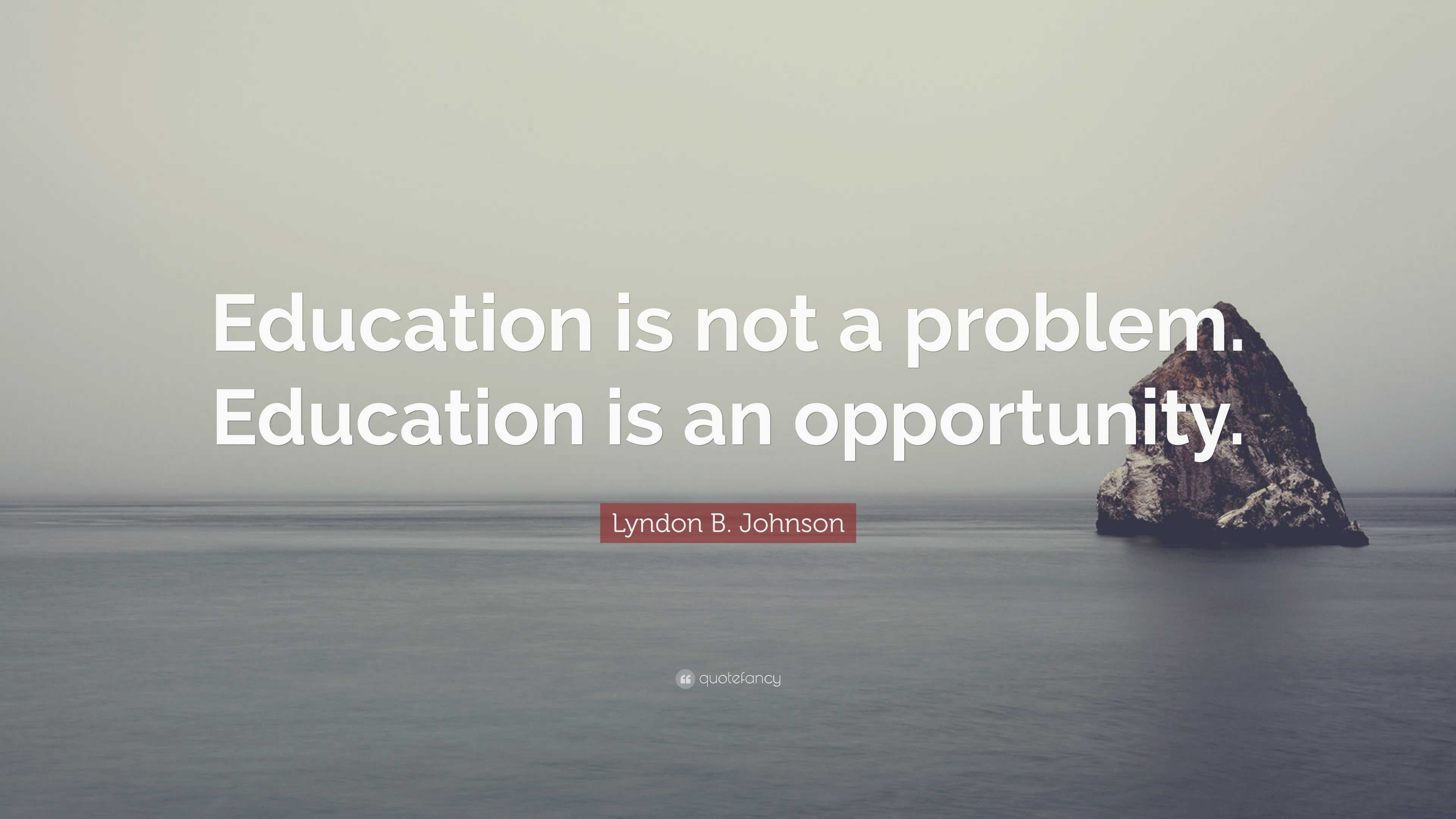 Lyndon B. Johnson Quote: “Education is not a problem. Education is an ...