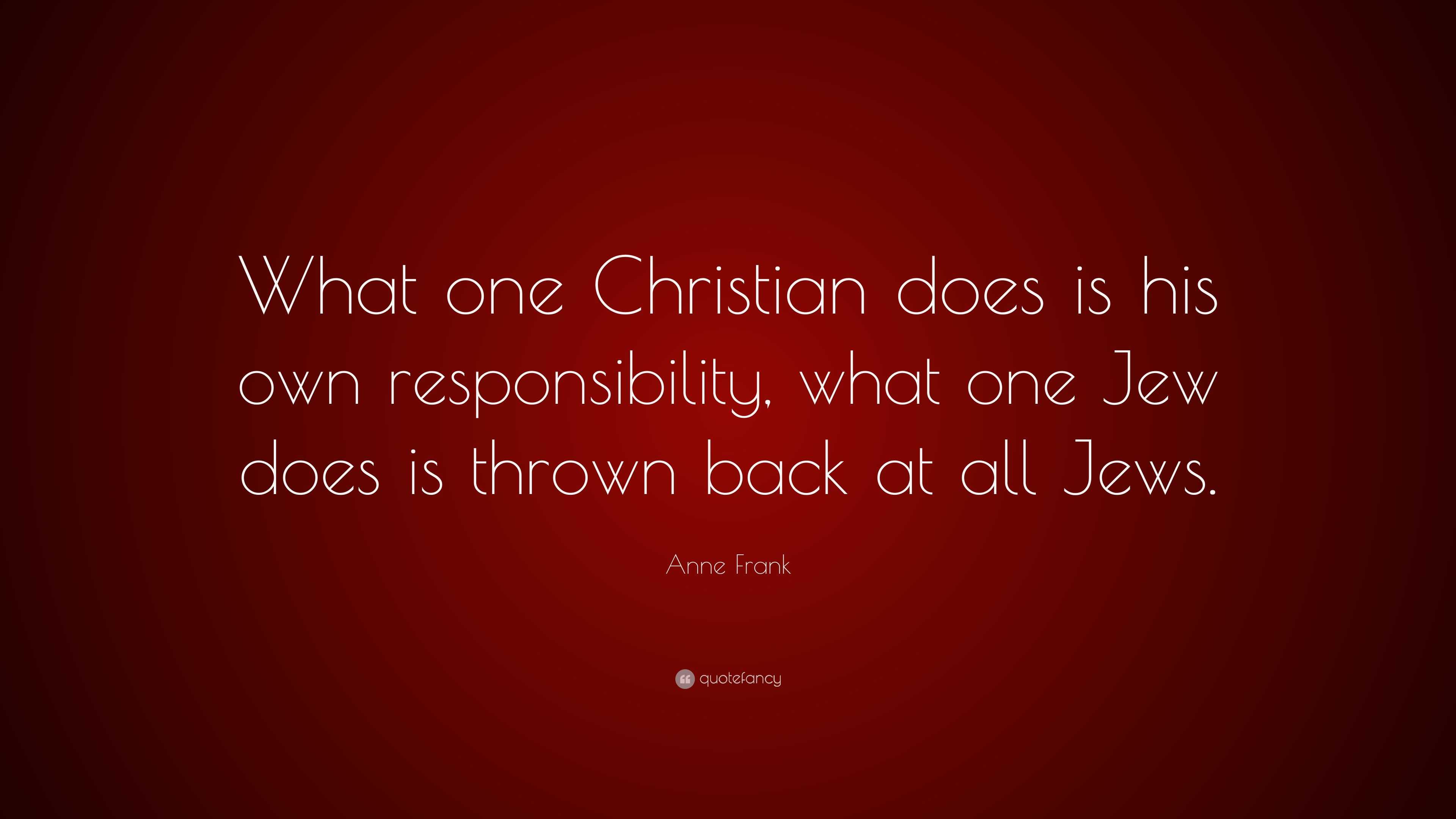 Anne Frank Quote: “What one Christian does is his own responsibility ...