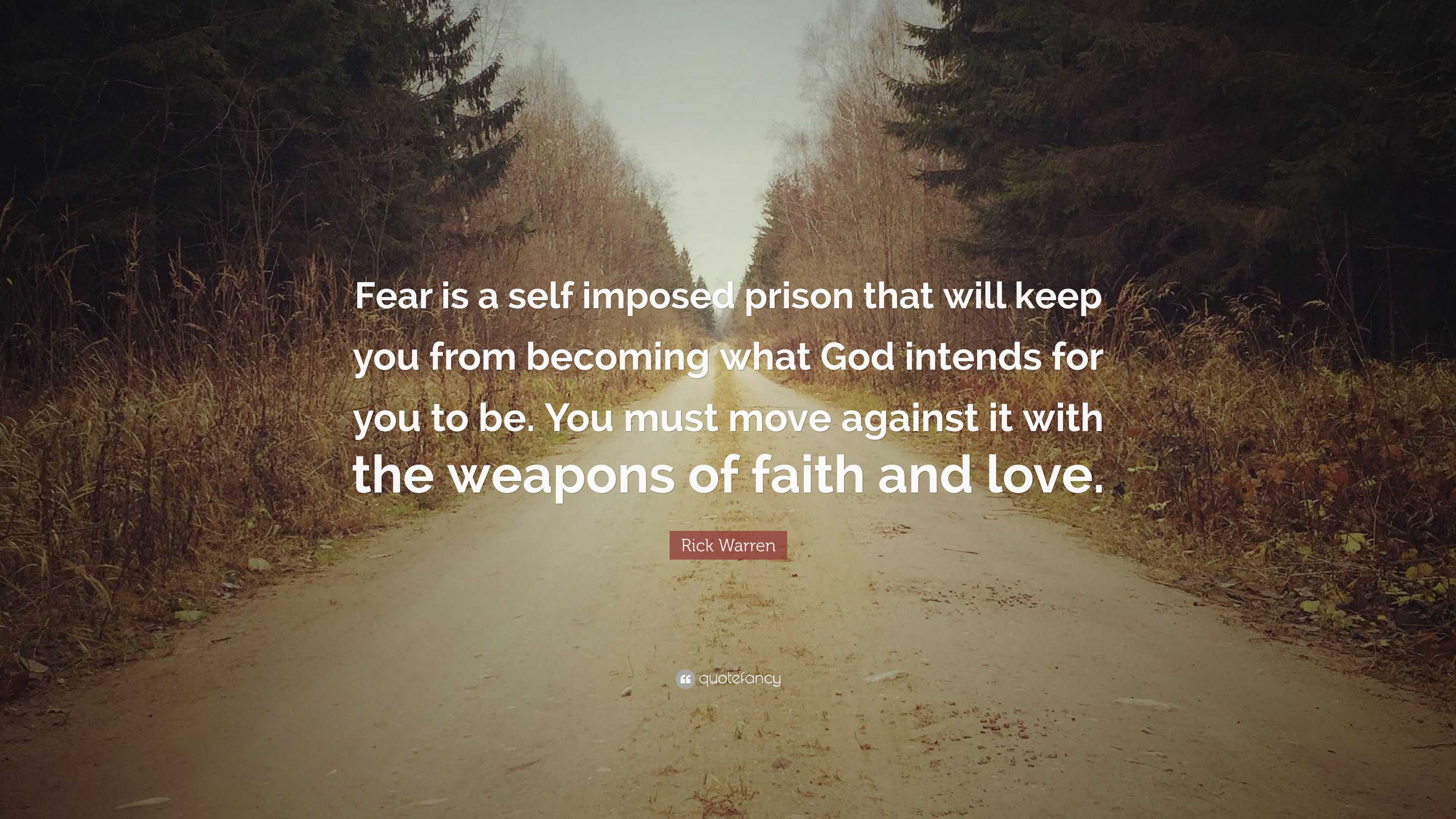 Rick Warren Quote: “Fear is a self imposed prison that will keep you ...