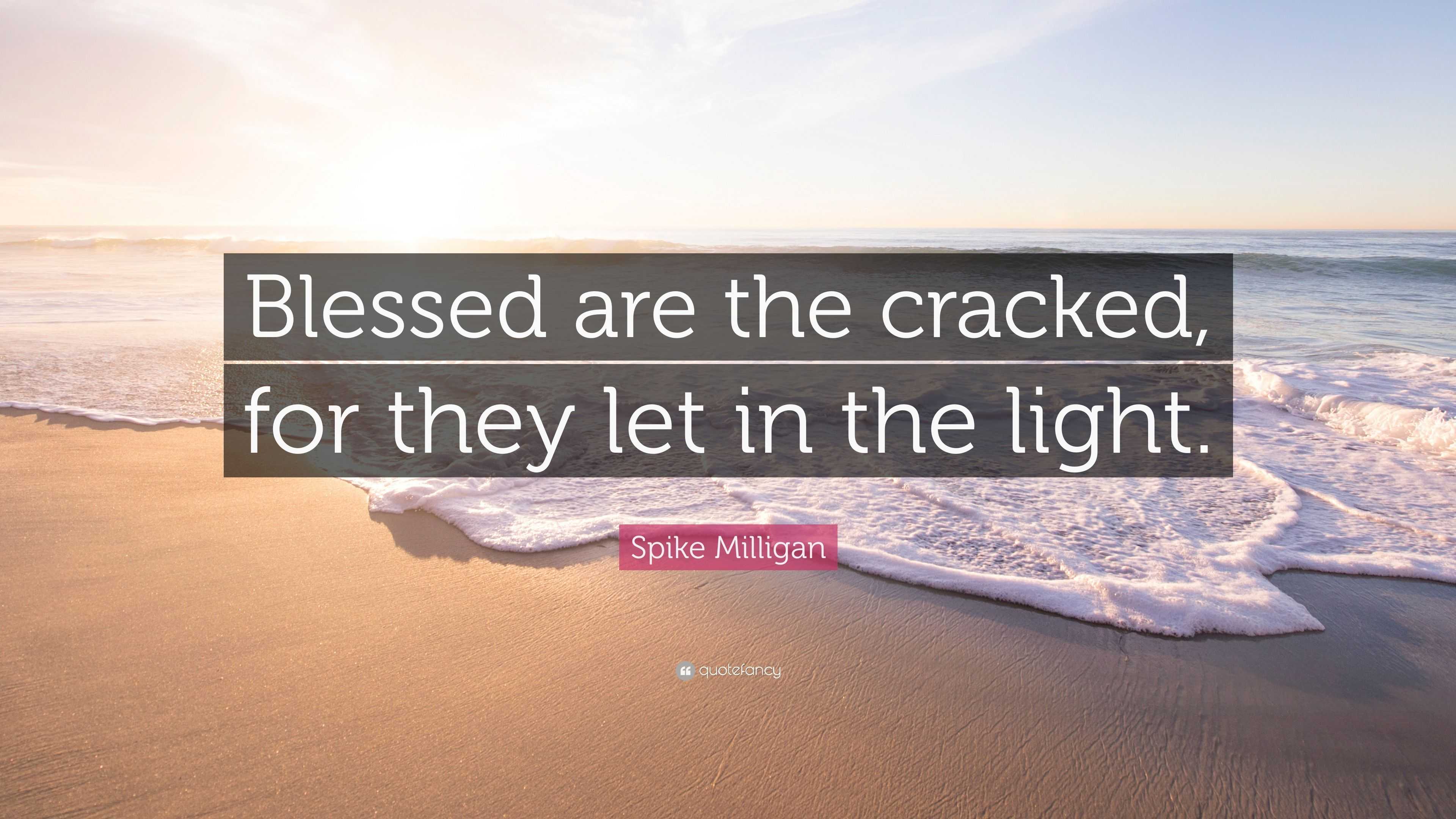 Spike Milligan Quote “Blessed are the cracked, for they let in the light.”