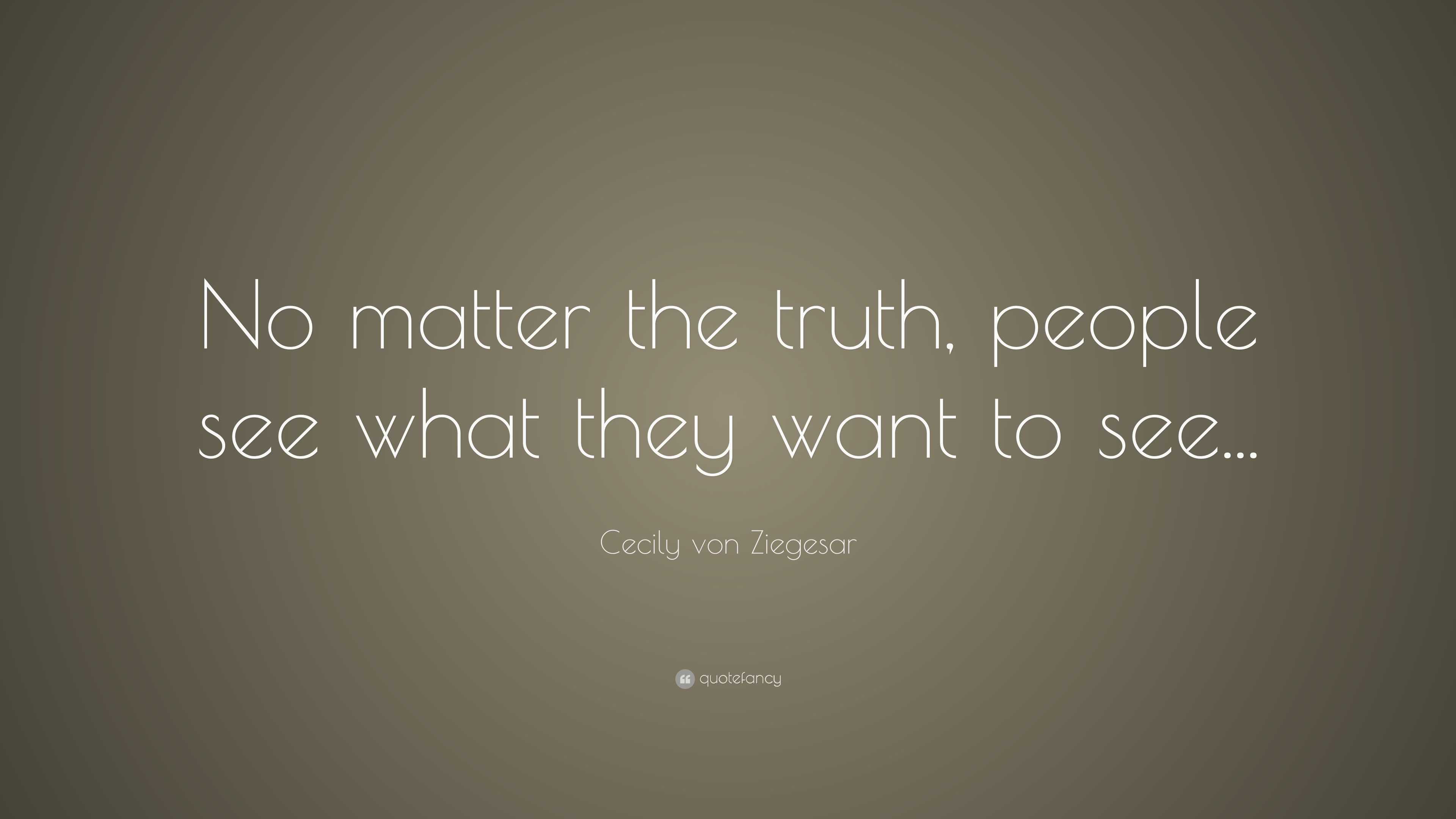 Cecily von Ziegesar Quote: “No matter the truth, people see what they ...