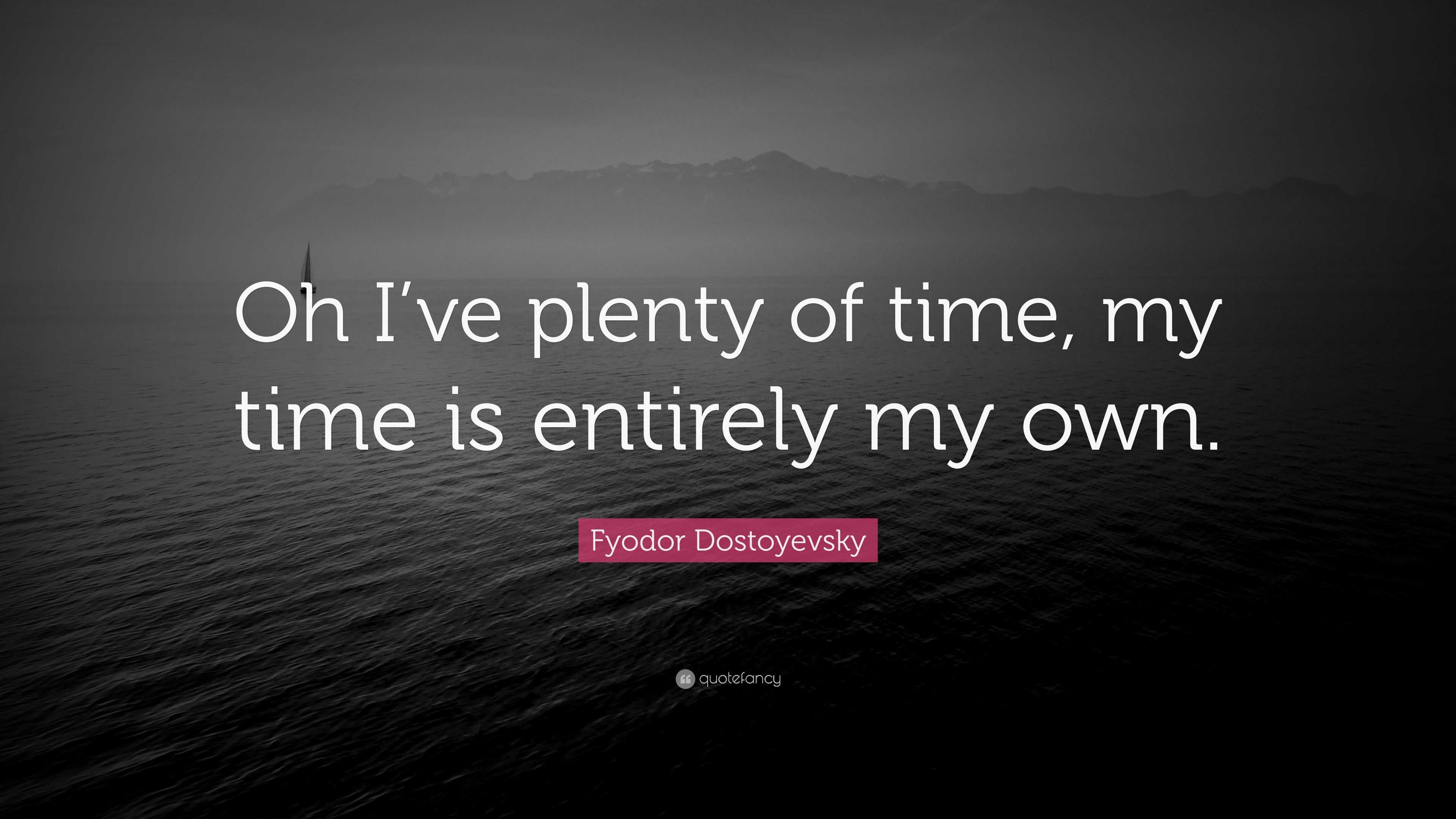 fyodor-dostoyevsky-quote-oh-i-ve-plenty-of-time-my-time-is-entirely