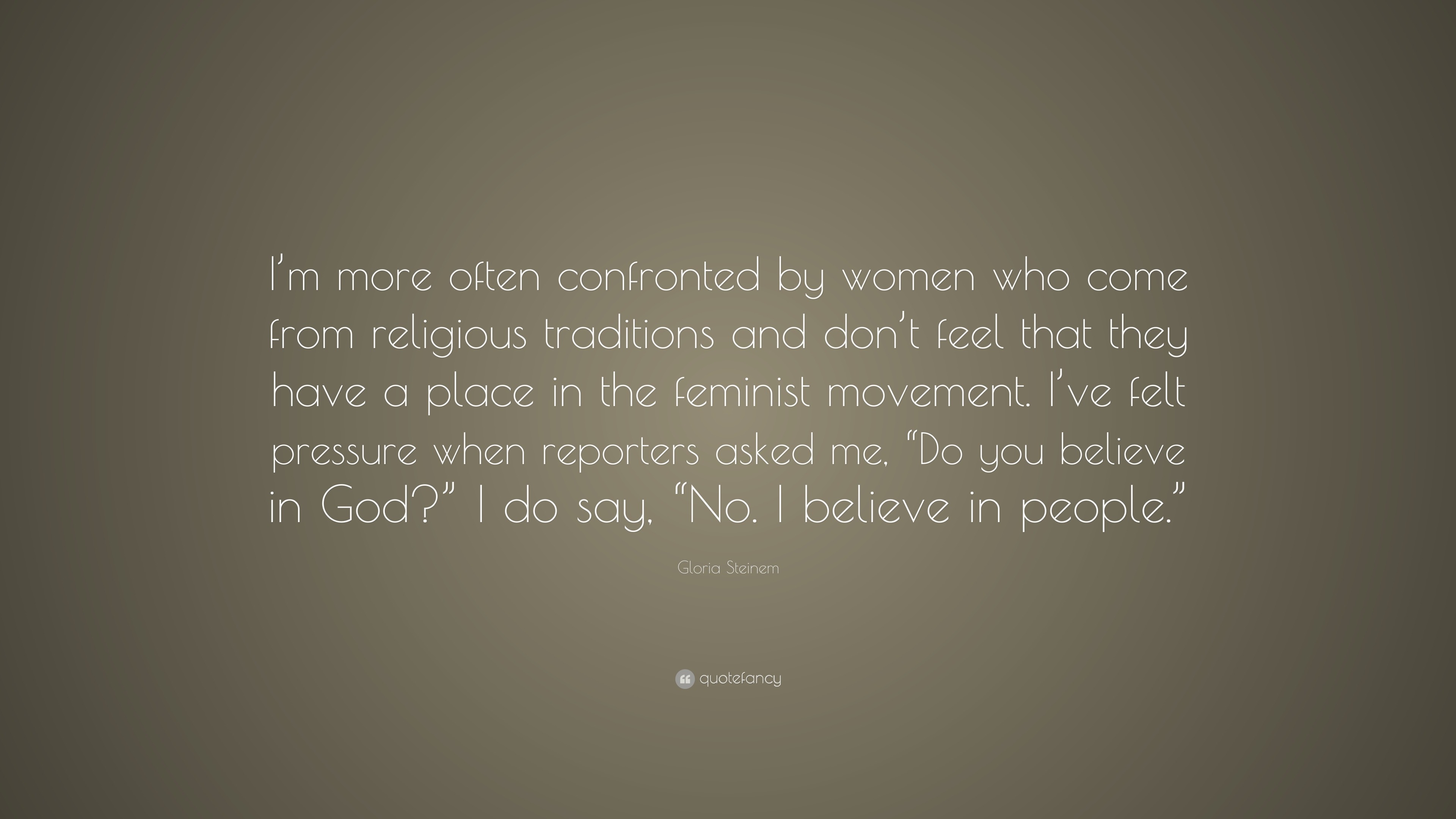 Gloria Steinem Quote: “I’m more often confronted by women who come from ...