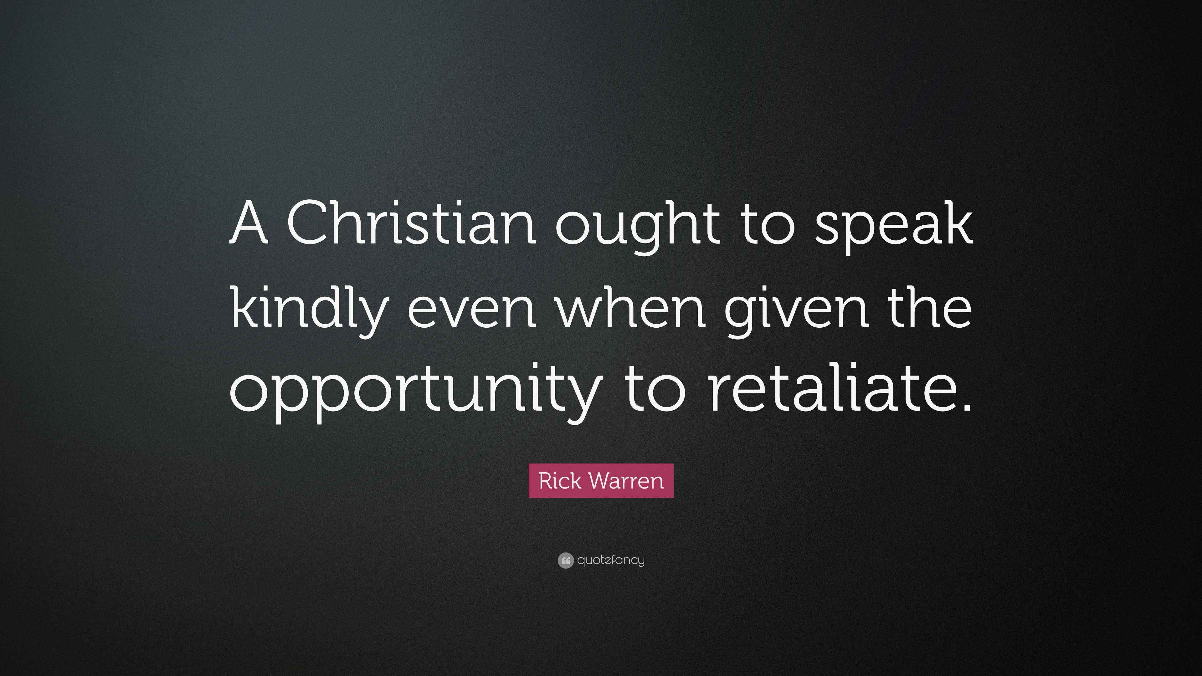 Rick Warren Quote “A Christian ought to speak kindly even when given