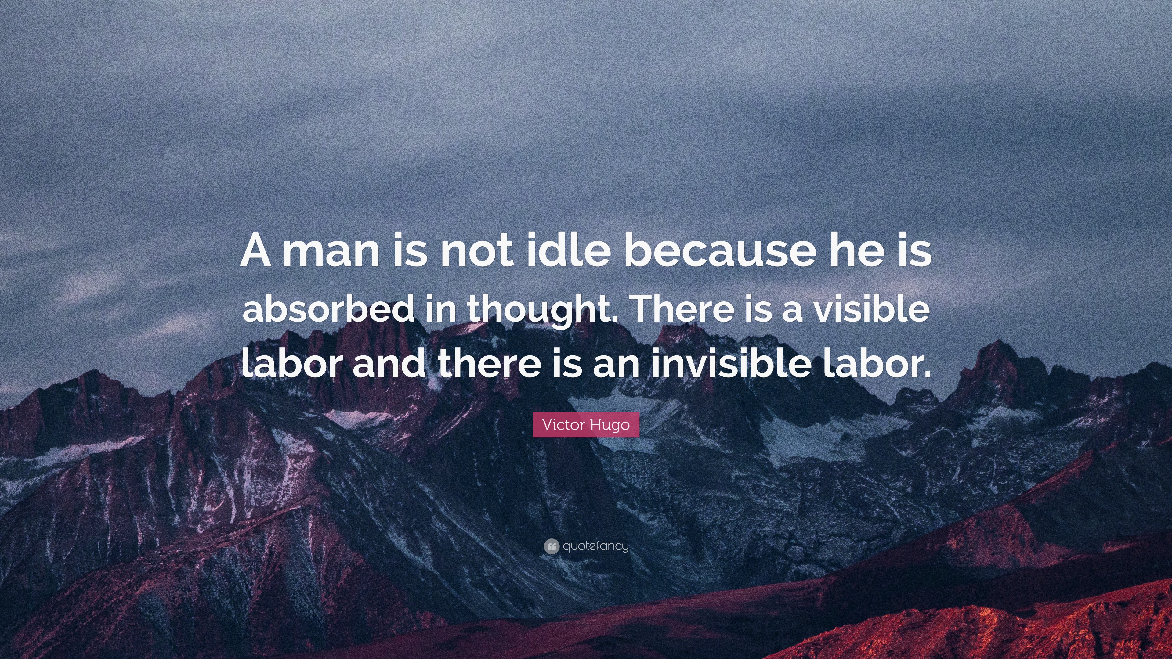 Victor Hugo Quote: “a Man Is Not Idle Because He Is Absorbed In Thought 