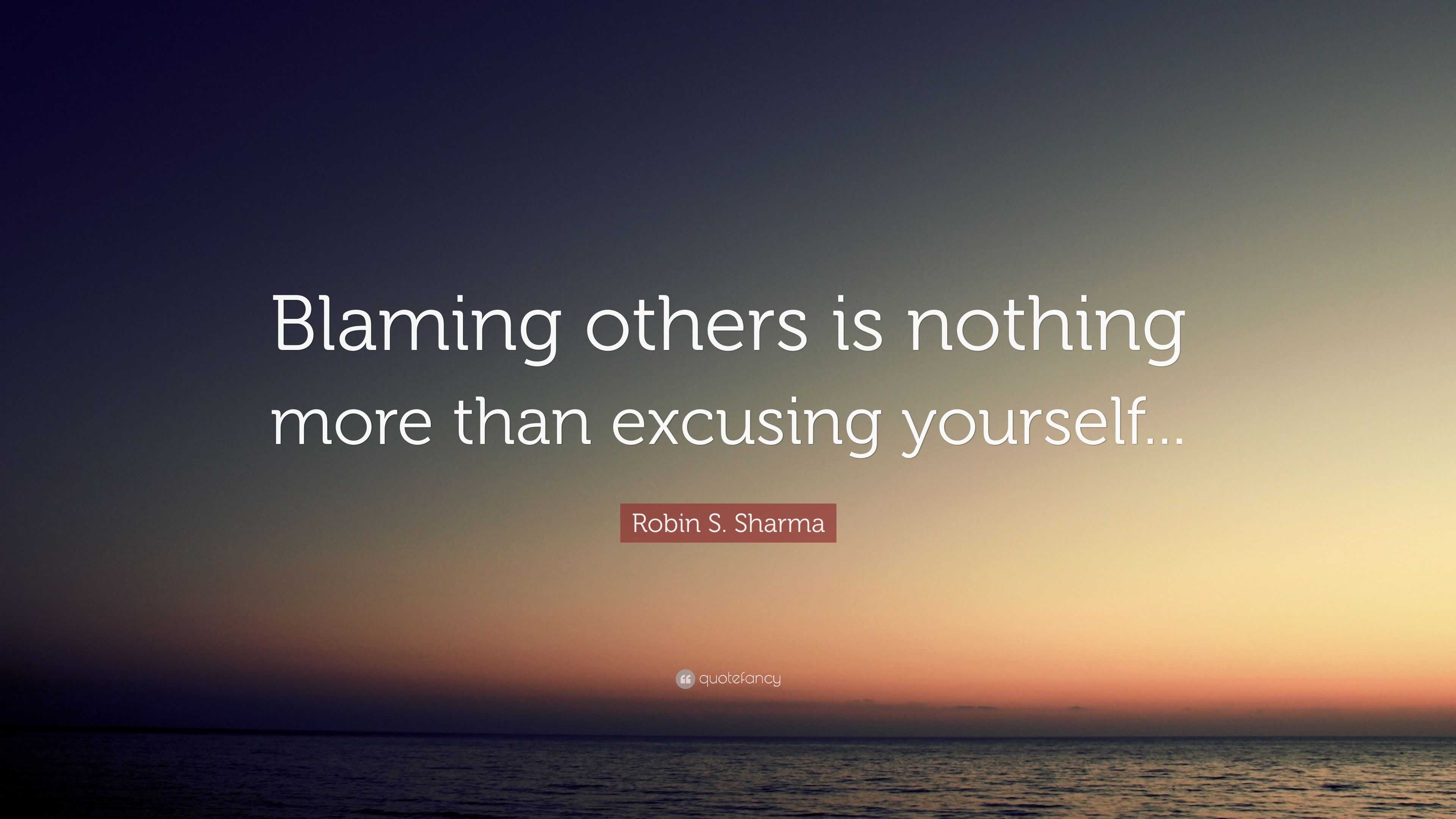 Robin S Sharma Quote “blaming Others Is Nothing More Than Excusing