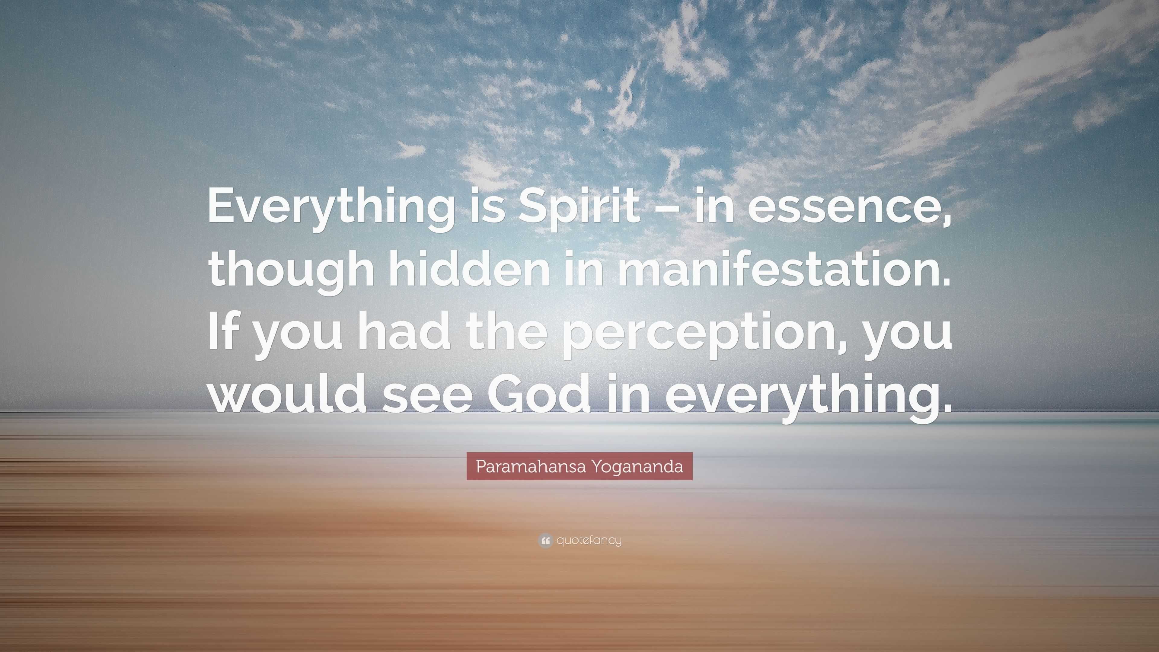 Paramahansa Yogananda Quote: “Everything is Spirit – in essence, though ...