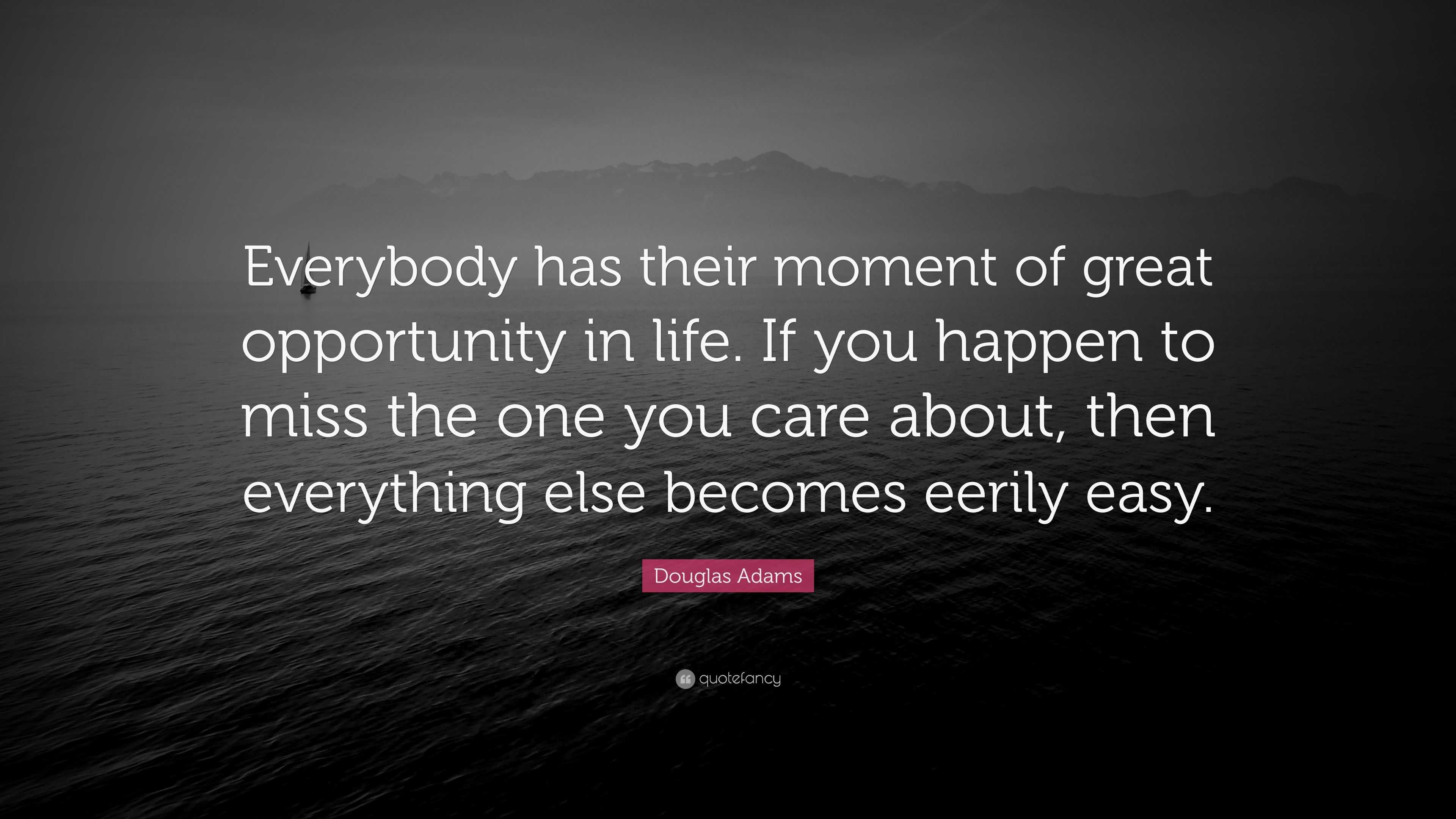 Douglas Adams Quote: “Everybody has their moment of great opportunity ...