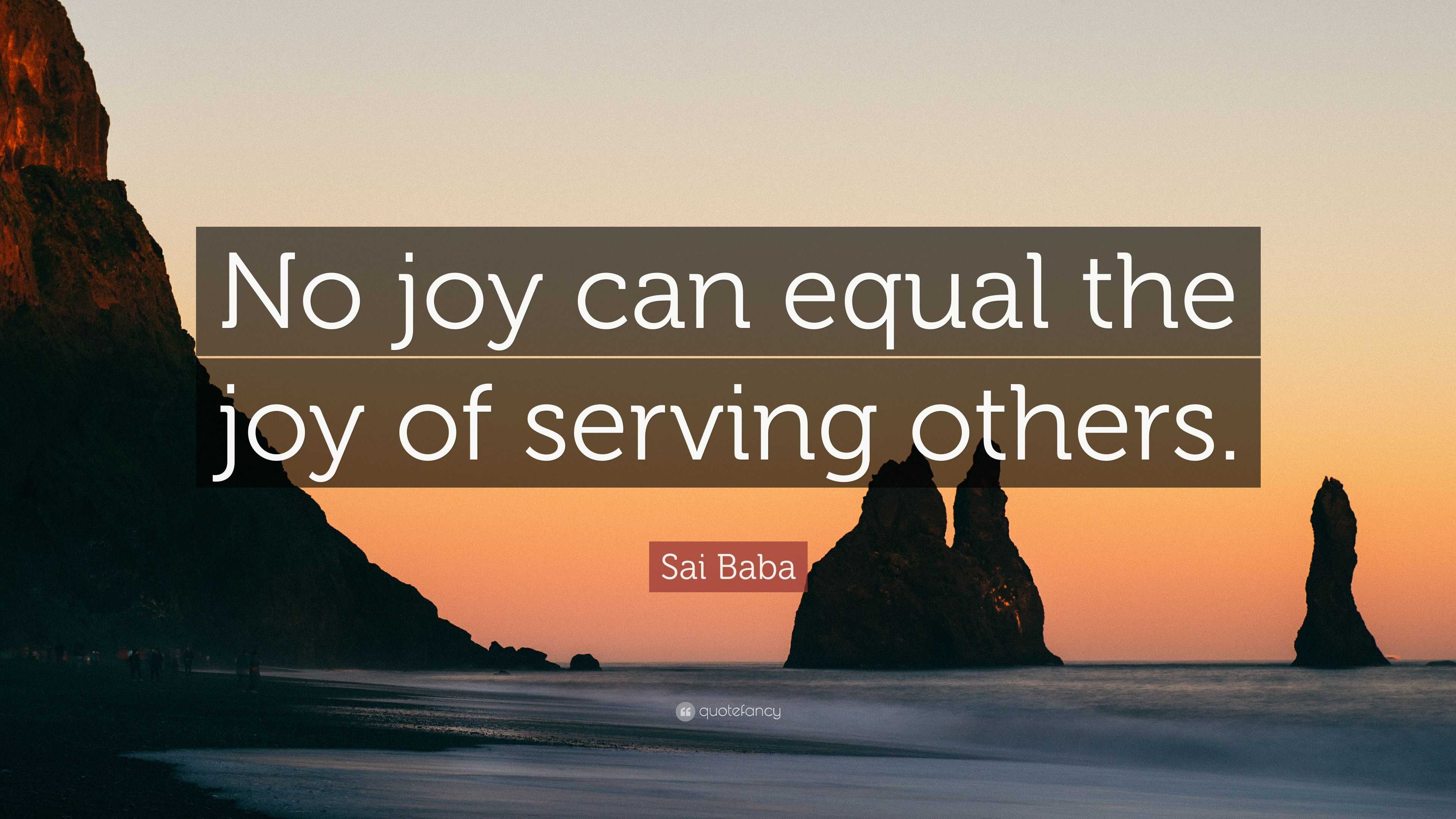 Sai Baba Quote “No joy can equal the joy of serving others.”