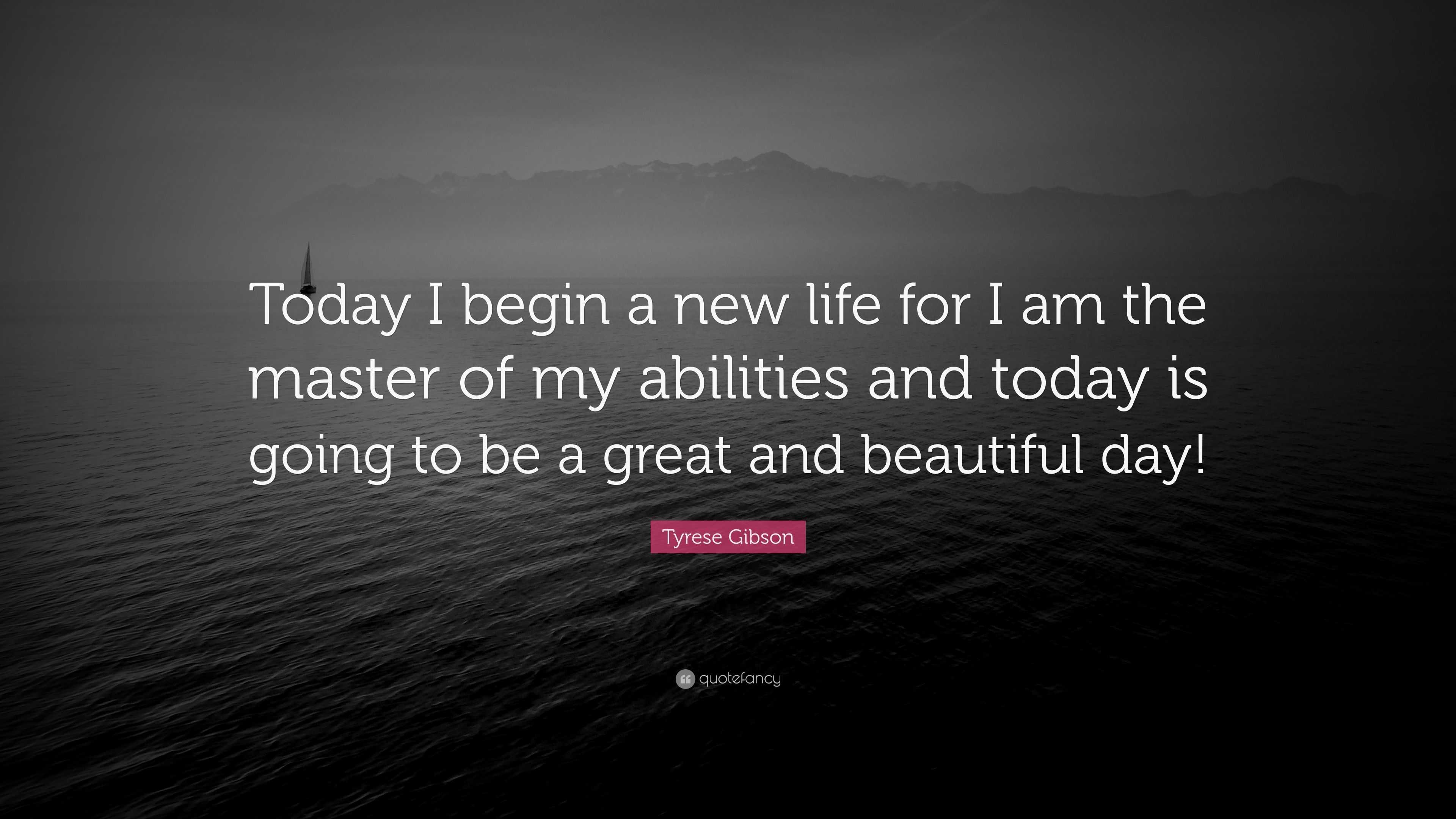 Tyrese Gibson Quote Today I Begin A New Life For I Am The Master Of 