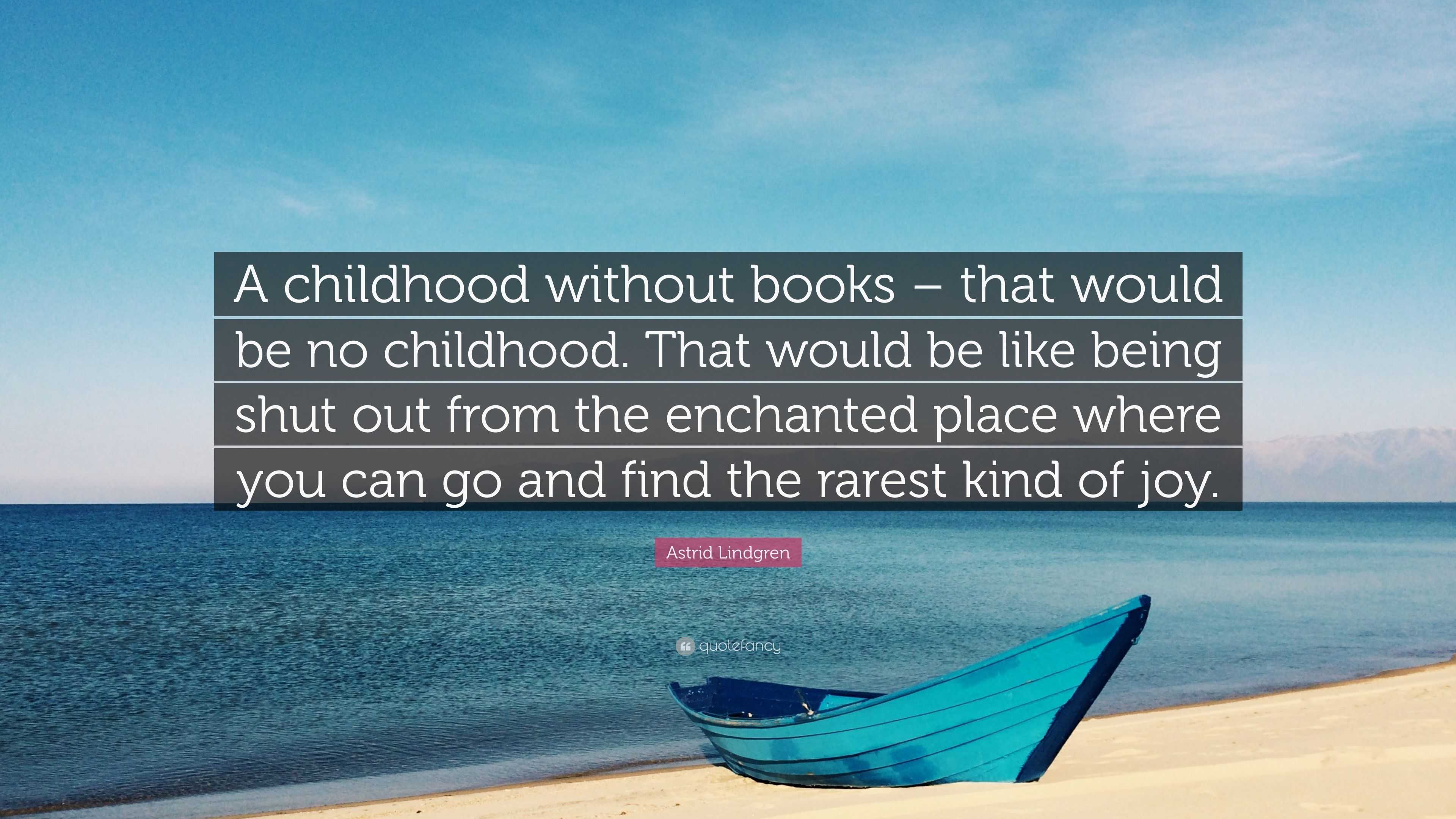 Astrid Lindgren Quote: “A childhood without books – that would be no ...