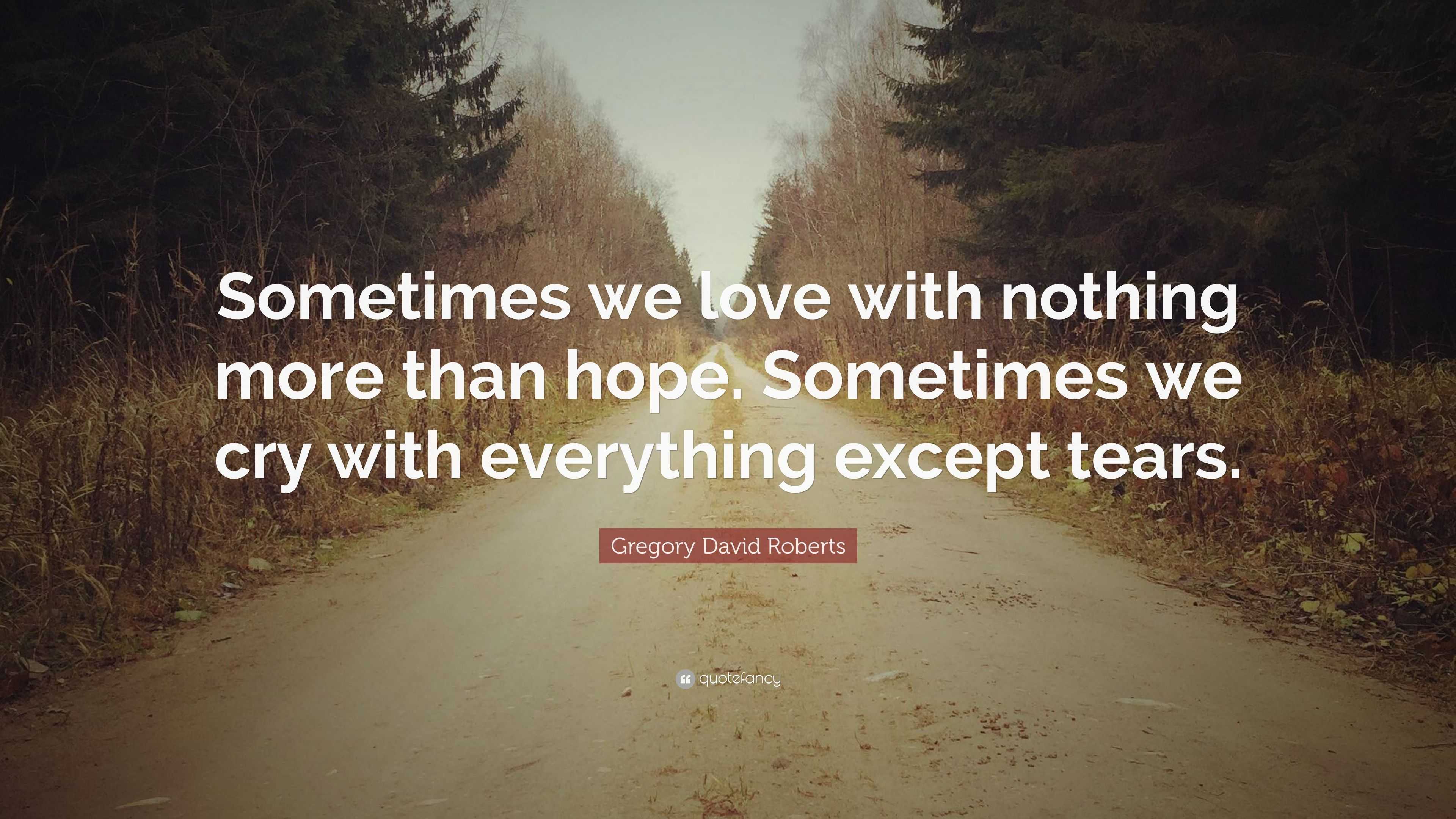 Gregory David Roberts Quote: “Sometimes we love with nothing more than ...