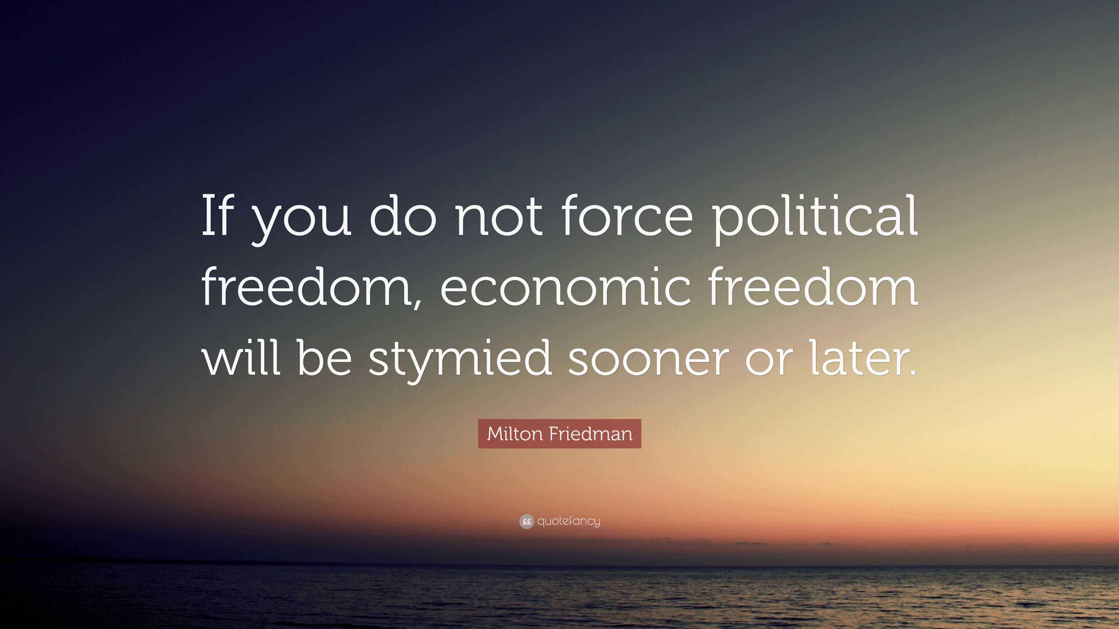 Milton Friedman Quote If You Do Not Force Political Freedom Economic 