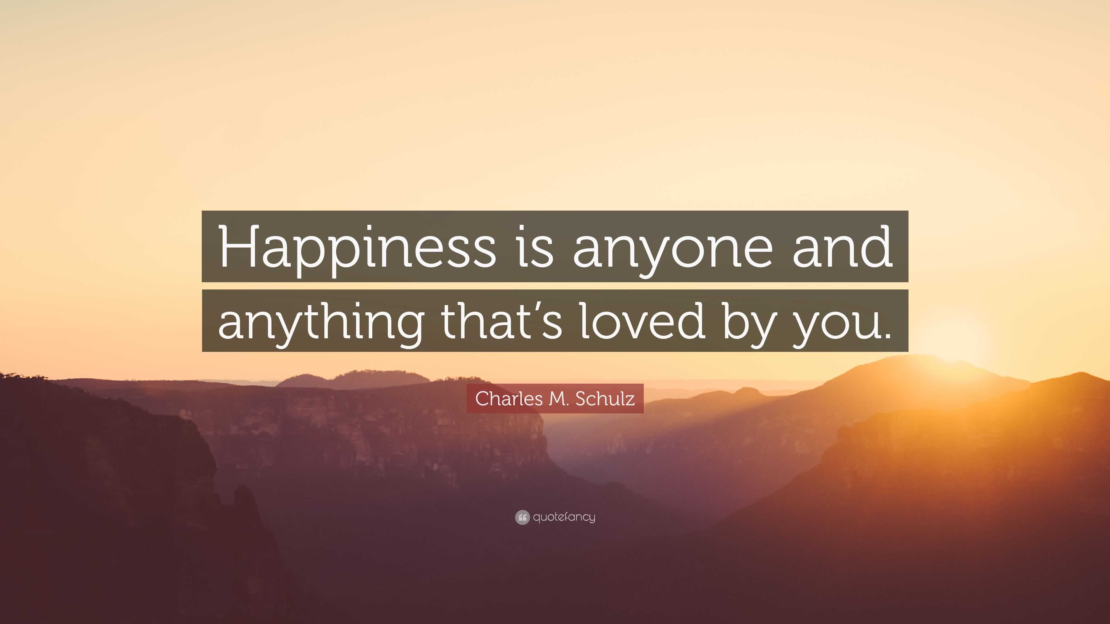 Charles M. Schulz Quote: “Happiness is anyone and anything that’s loved ...