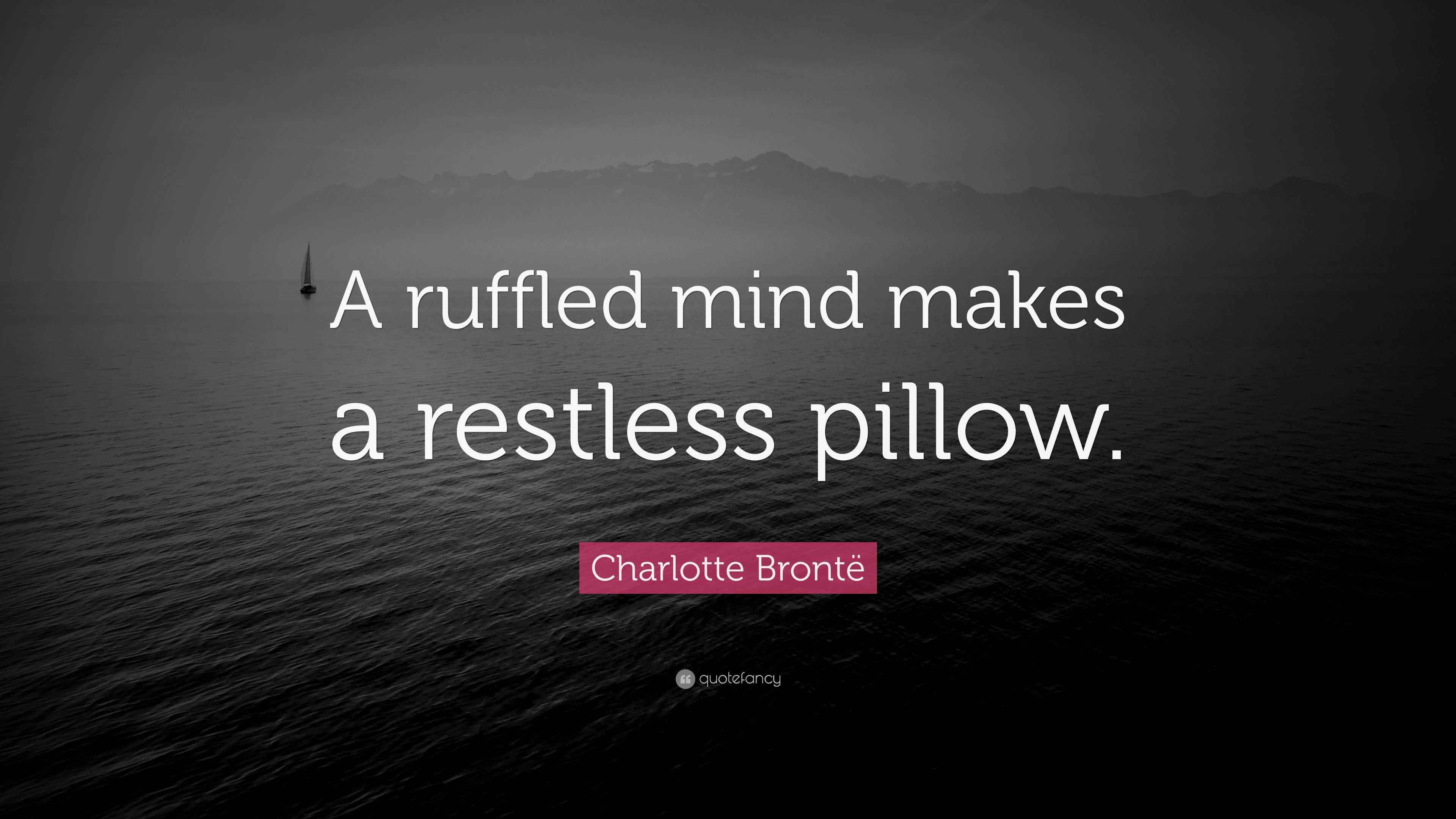 Charlotte Brontë Quote “A ruffled mind makes a restless pillow.”