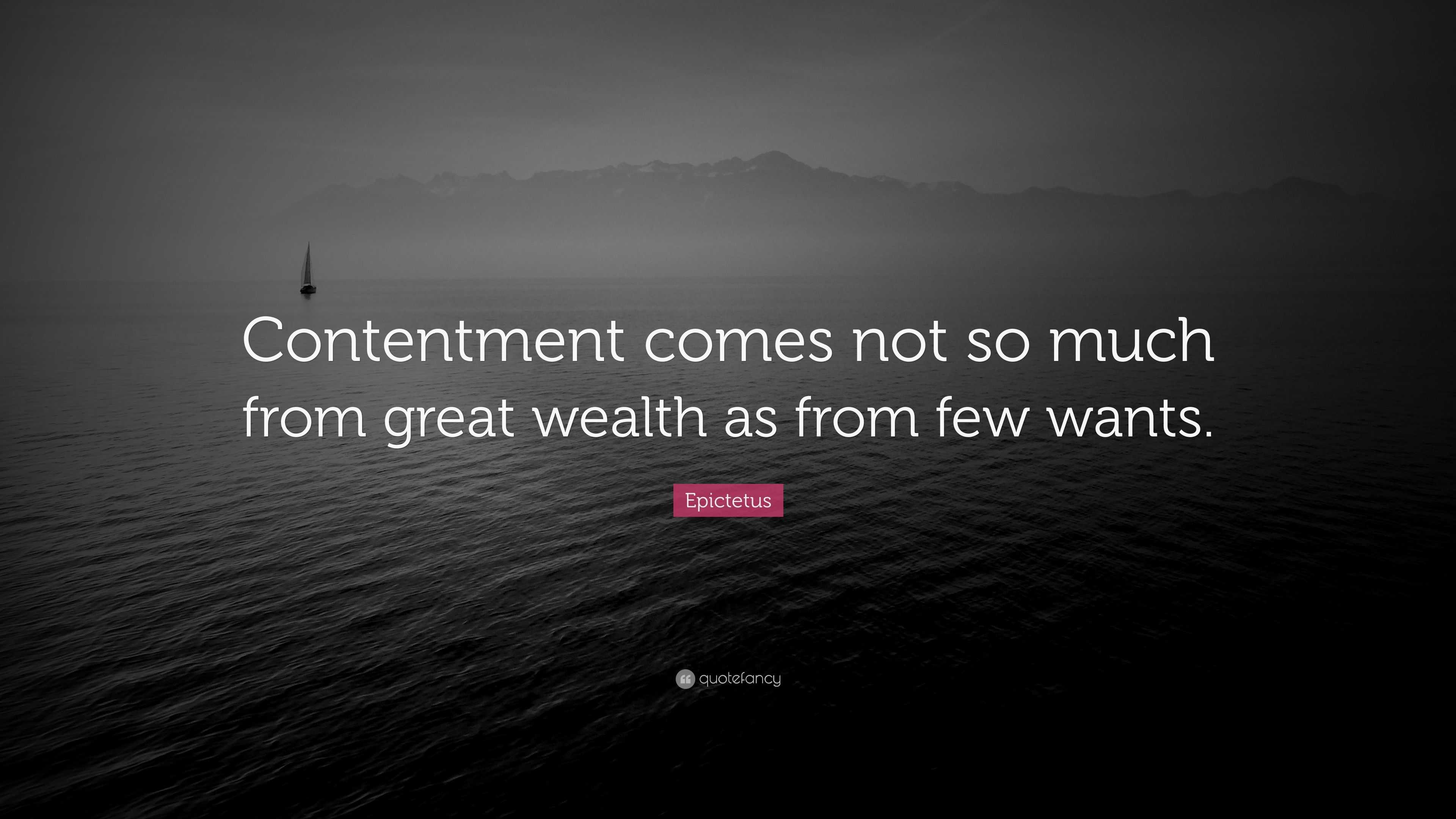 Epictetus Quote: “Contentment comes not so much from great wealth as ...