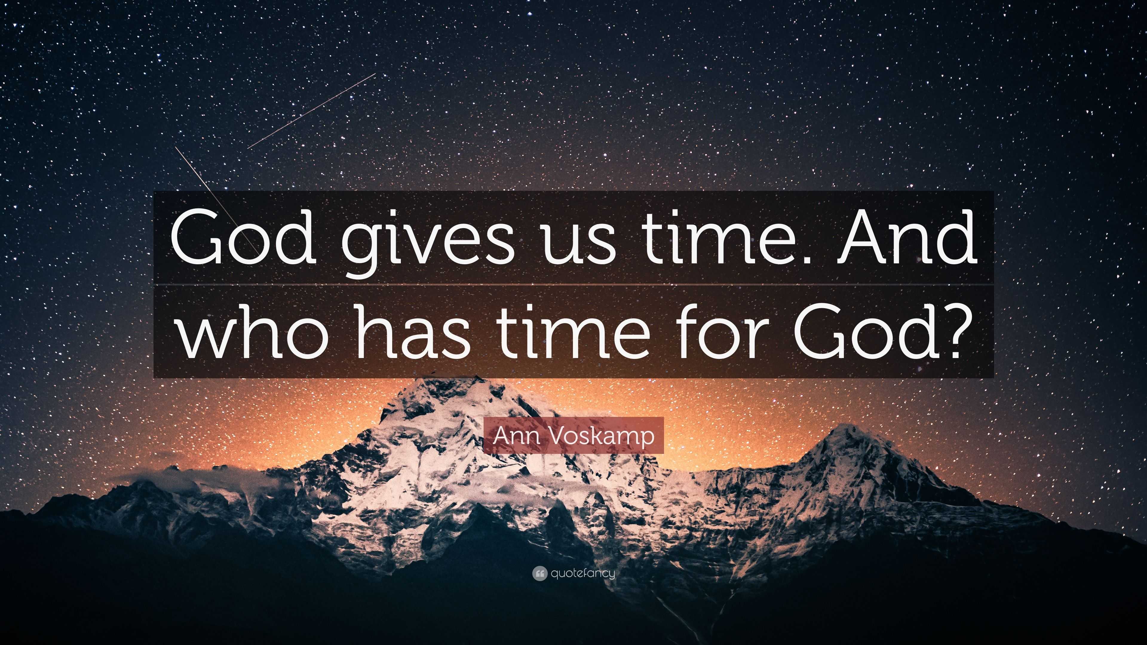 Ann Voskamp Quote: “God gives us time. And who has time for God?”