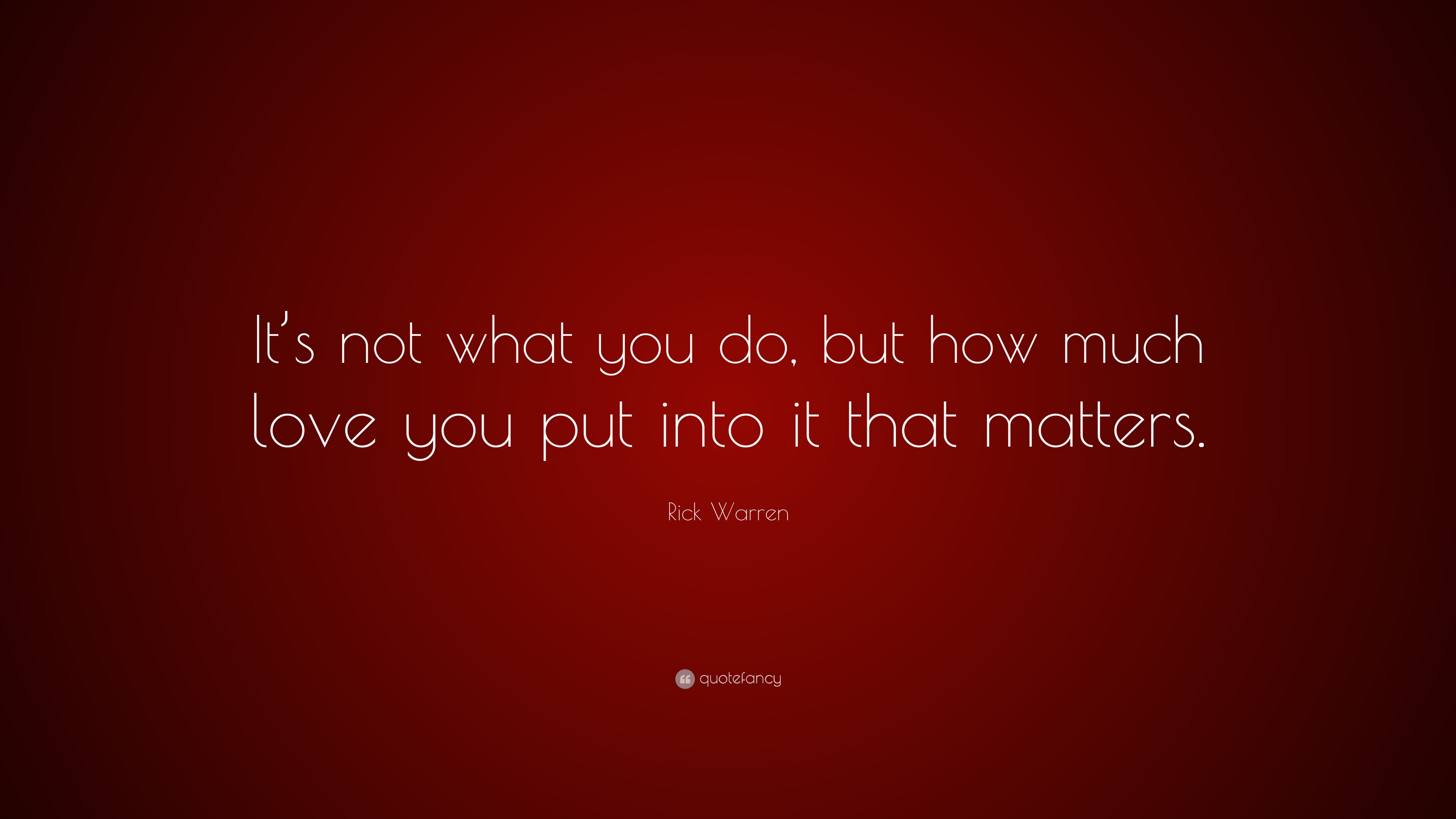 Rick Warren Quote: “It’s not what you do, but how much love you put ...