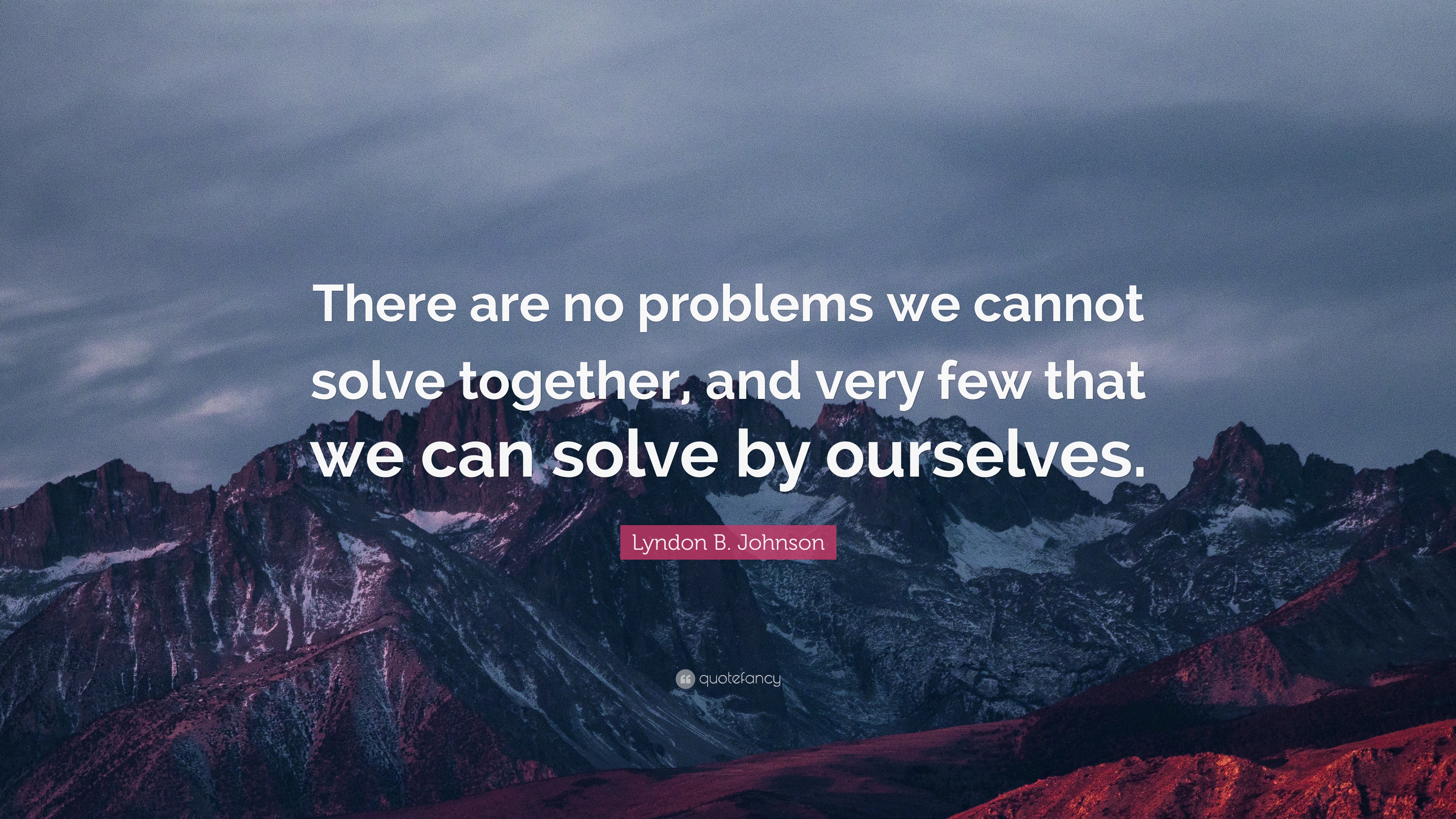 Lyndon B. Johnson Quote: “There Are No Problems We Cannot Solve ...