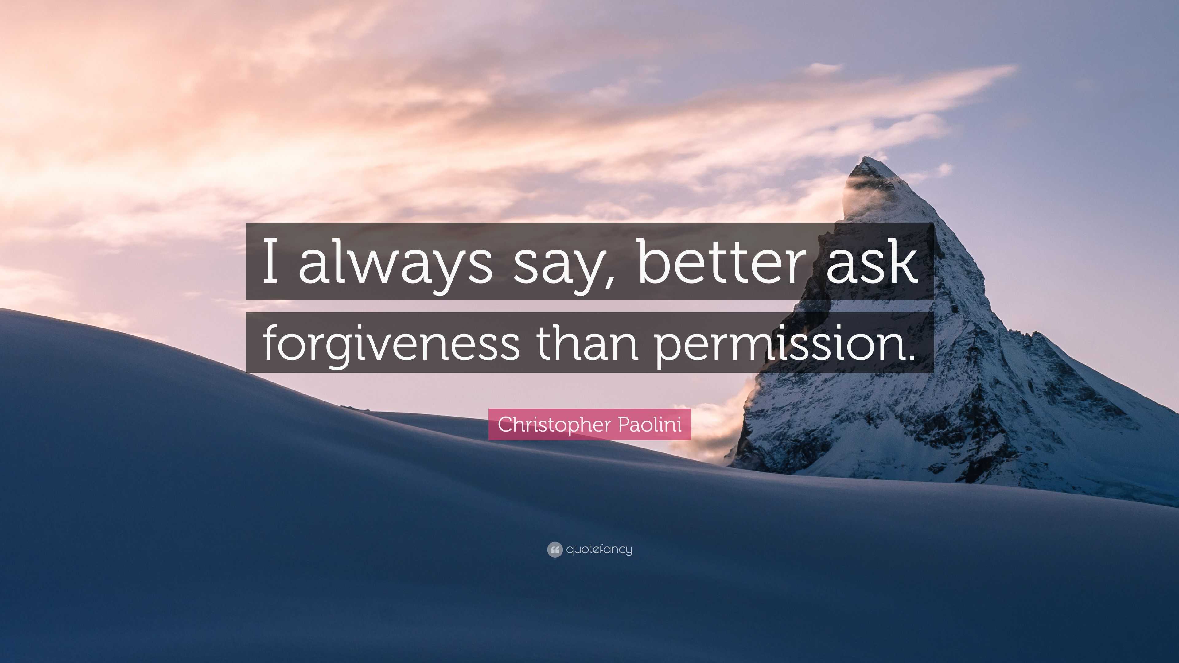 Christopher Paolini Quote “i Always Say Better Ask Forgiveness Than Permission ”