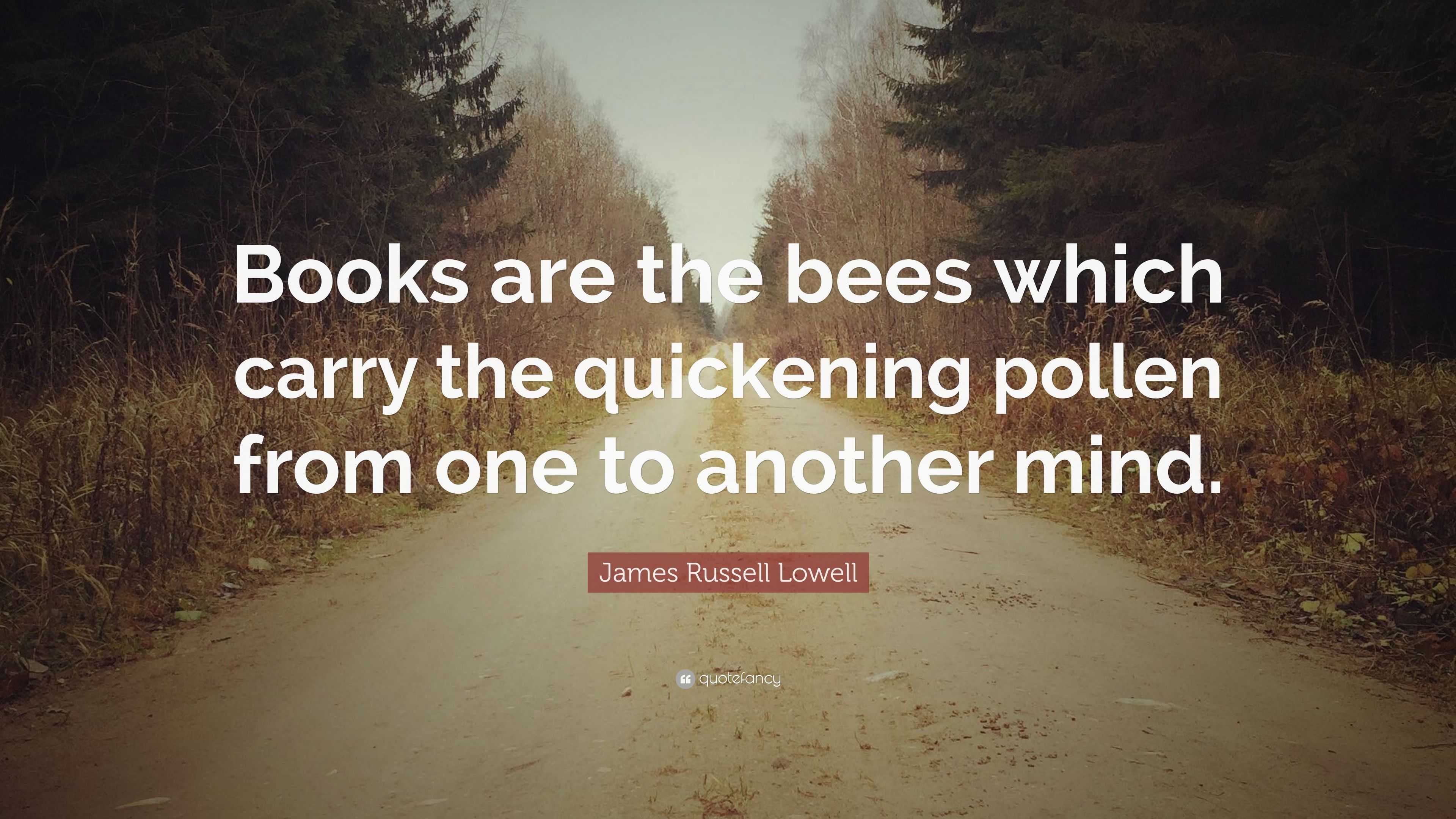 James Russell Lowell Quote: “Books are the bees which carry the ...