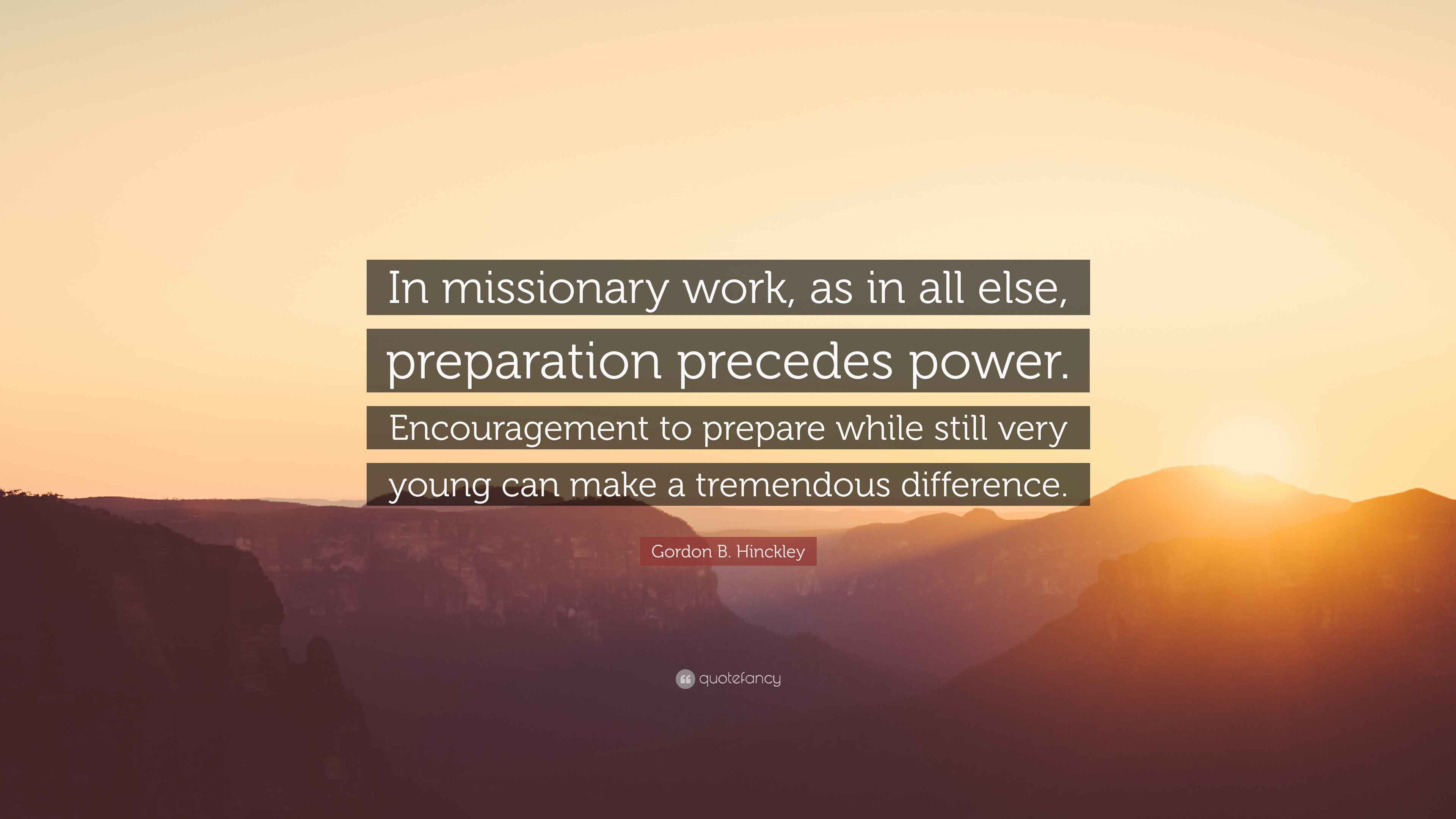 Gordon B. Hinckley Quote “In missionary work, as in all else