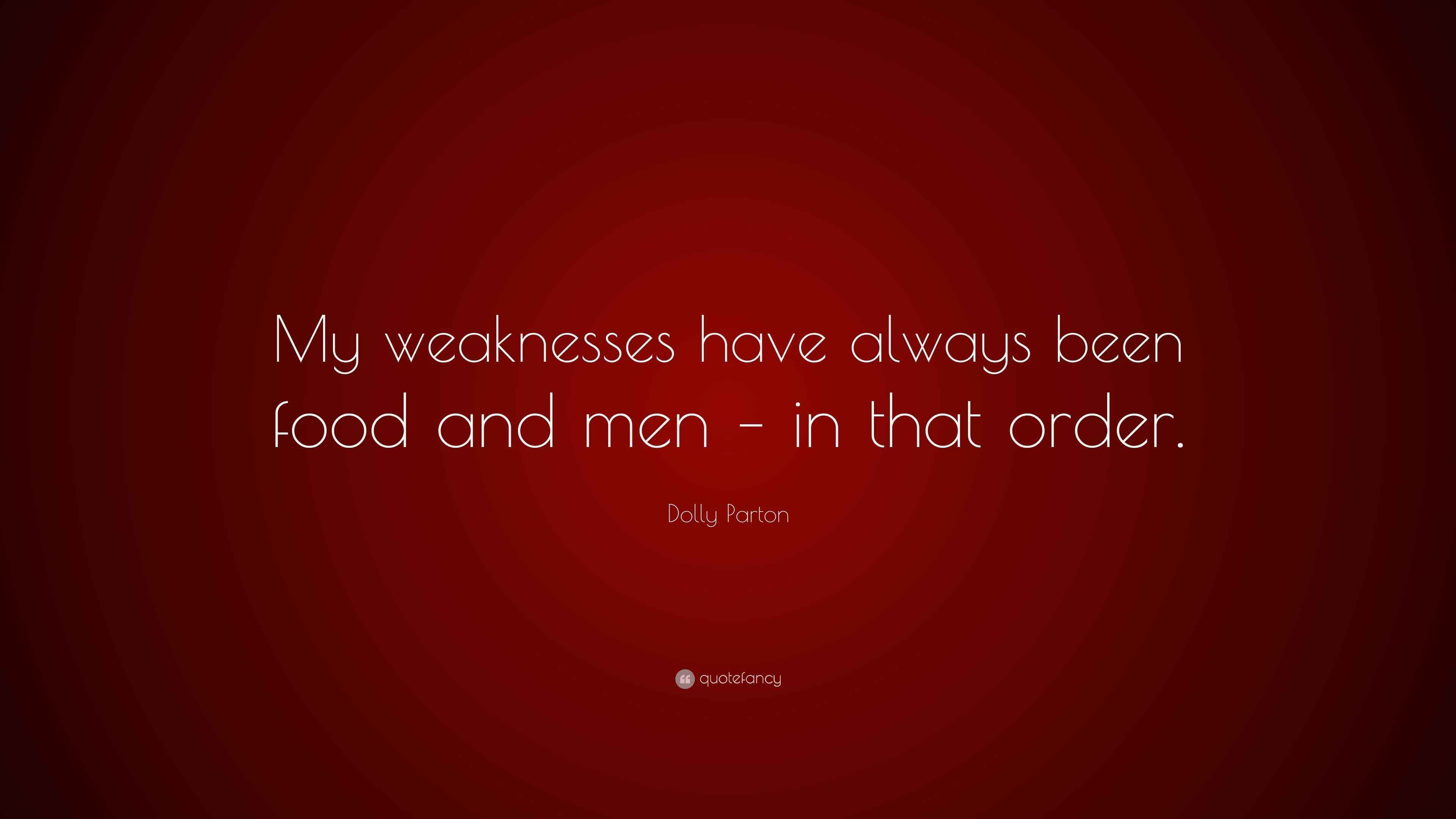 Dolly Parton Quote “My weaknesses have always been food and men in