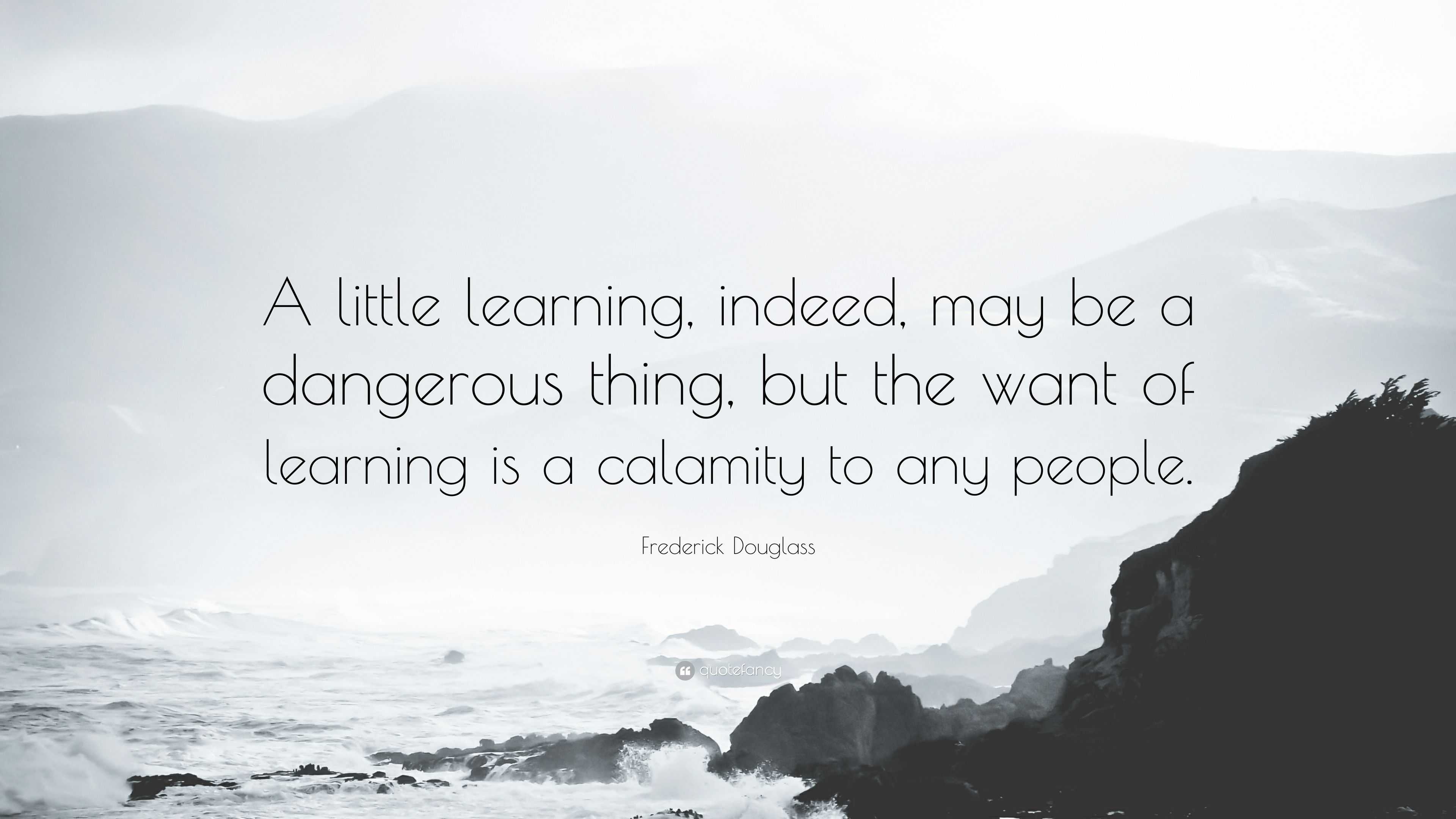 Frederick Douglass Quote: "A little learning, indeed, may be a ...