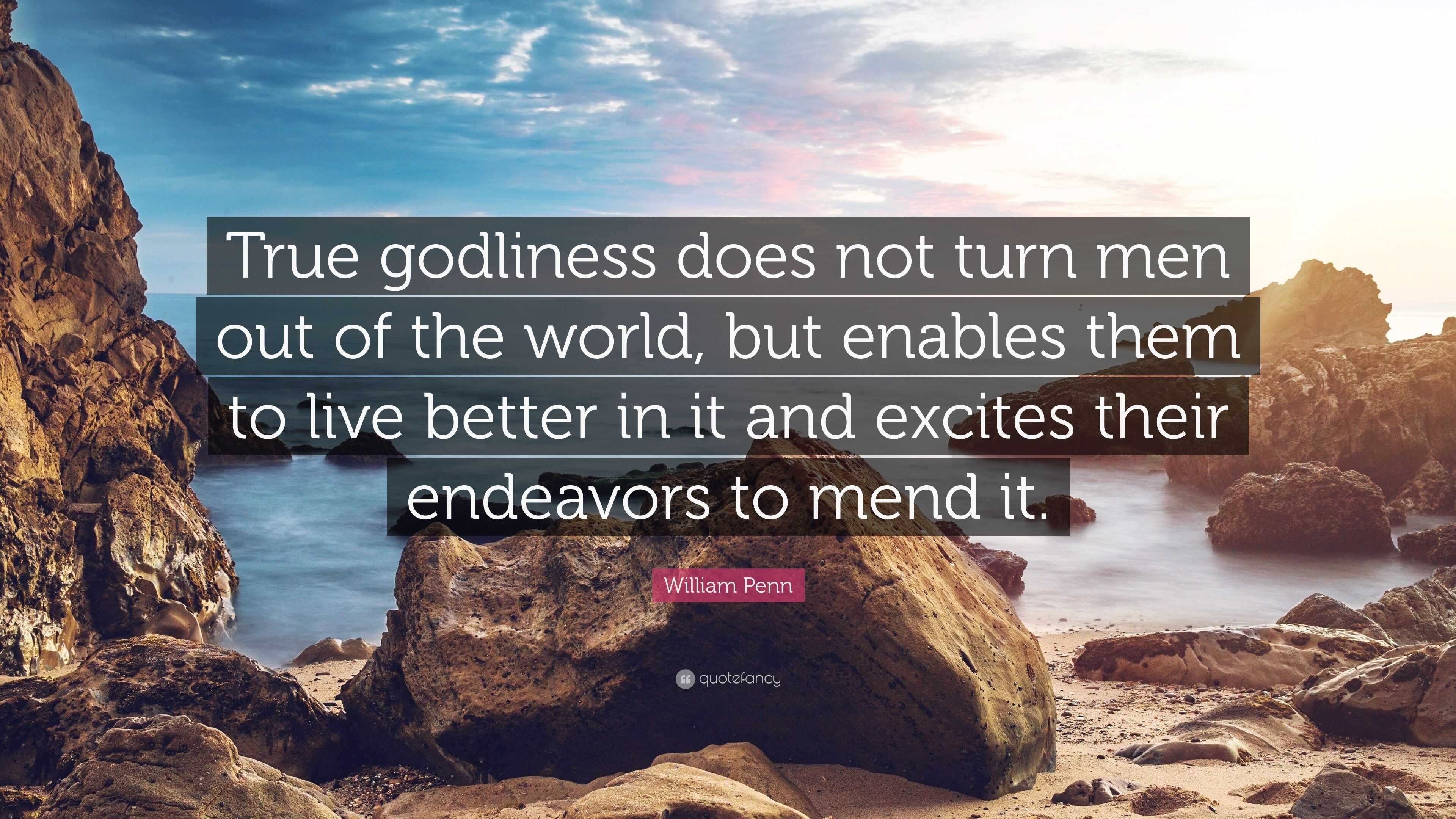 William Penn Quote: “True godliness does not turn men out of the world ...