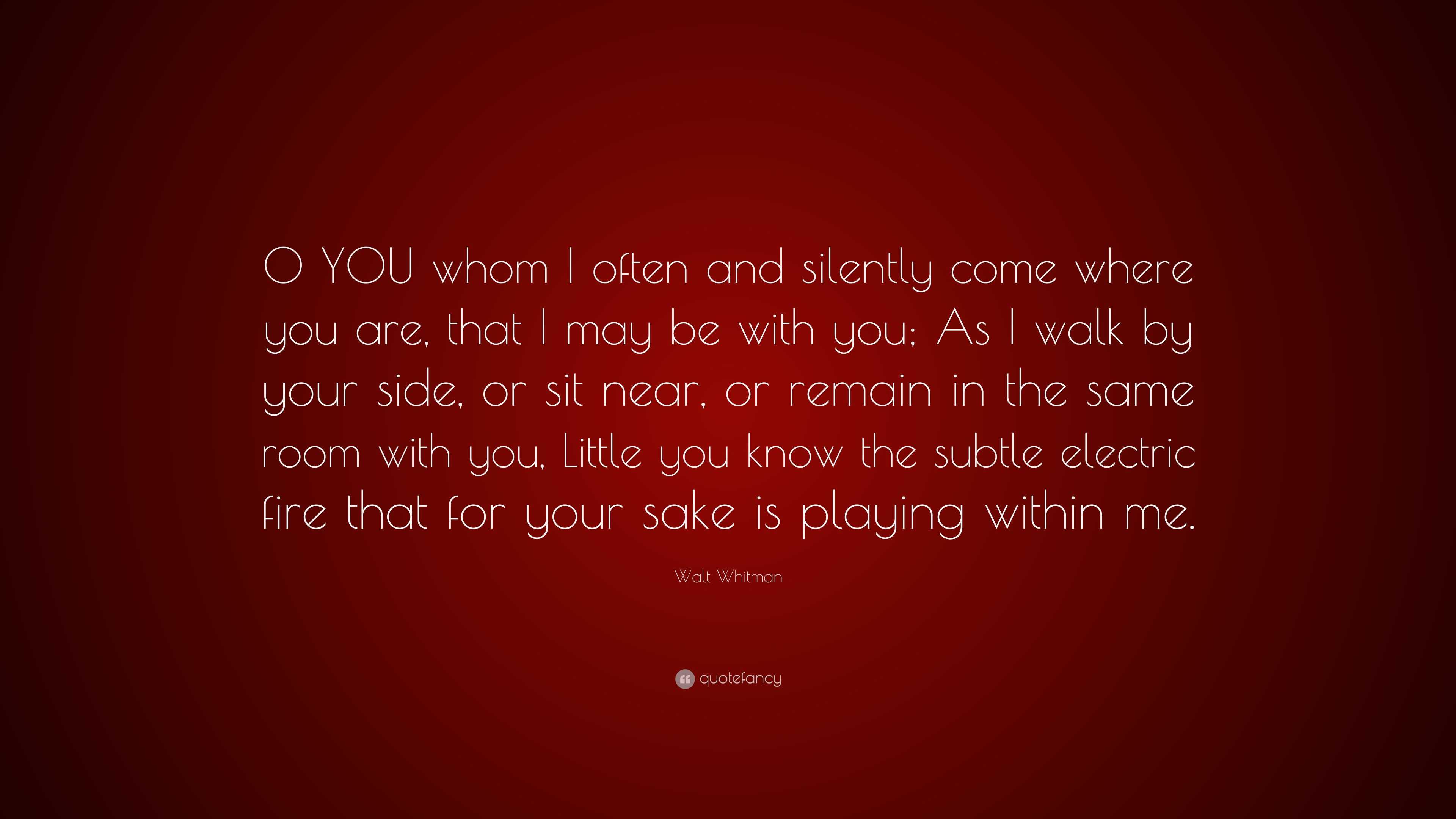 Walt Whitman Quote: “o You Whom I Often And Silently Come Where You Are 