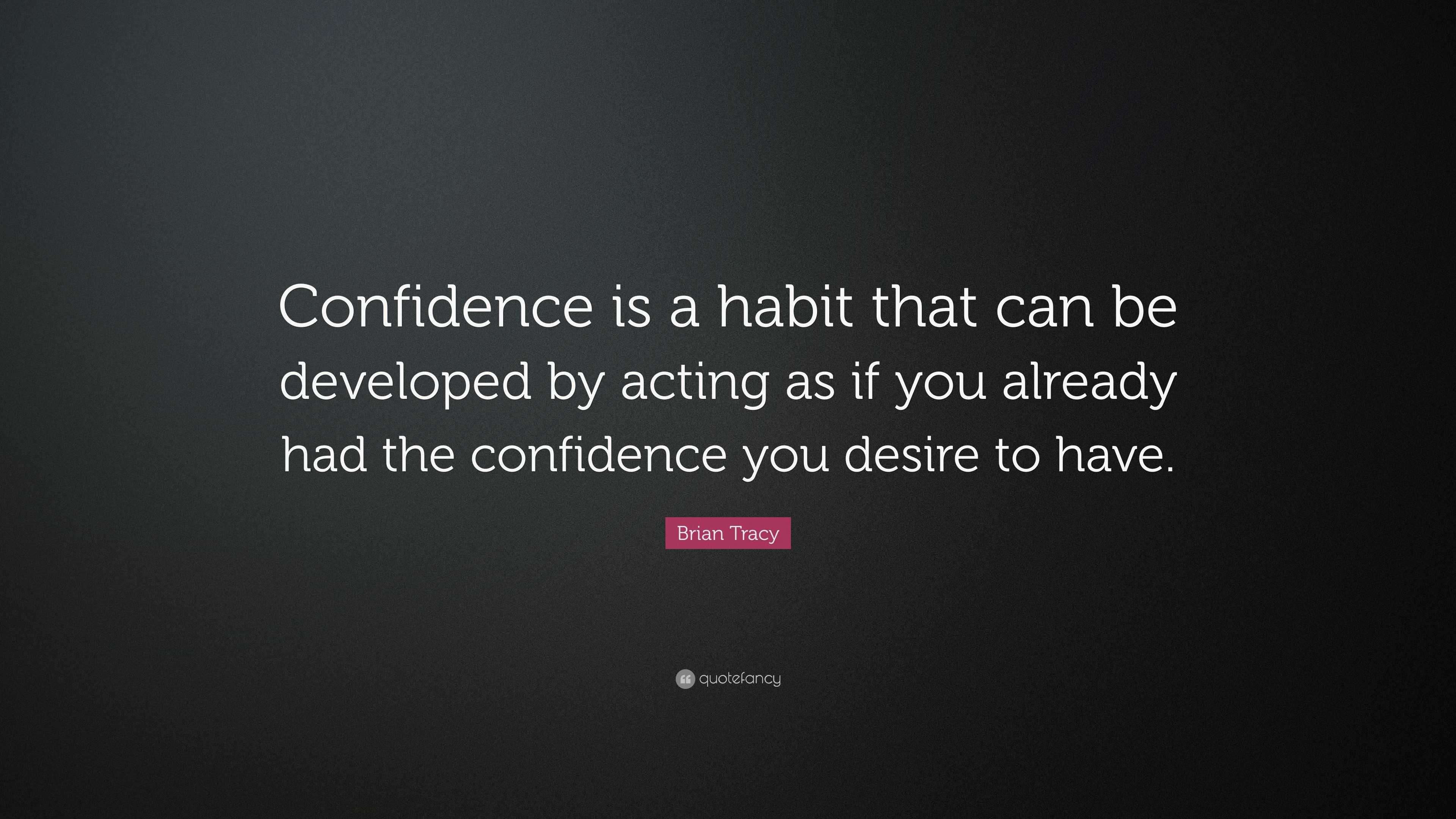 Brian Tracy Quote: “Confidence is a habit that can be developed by ...