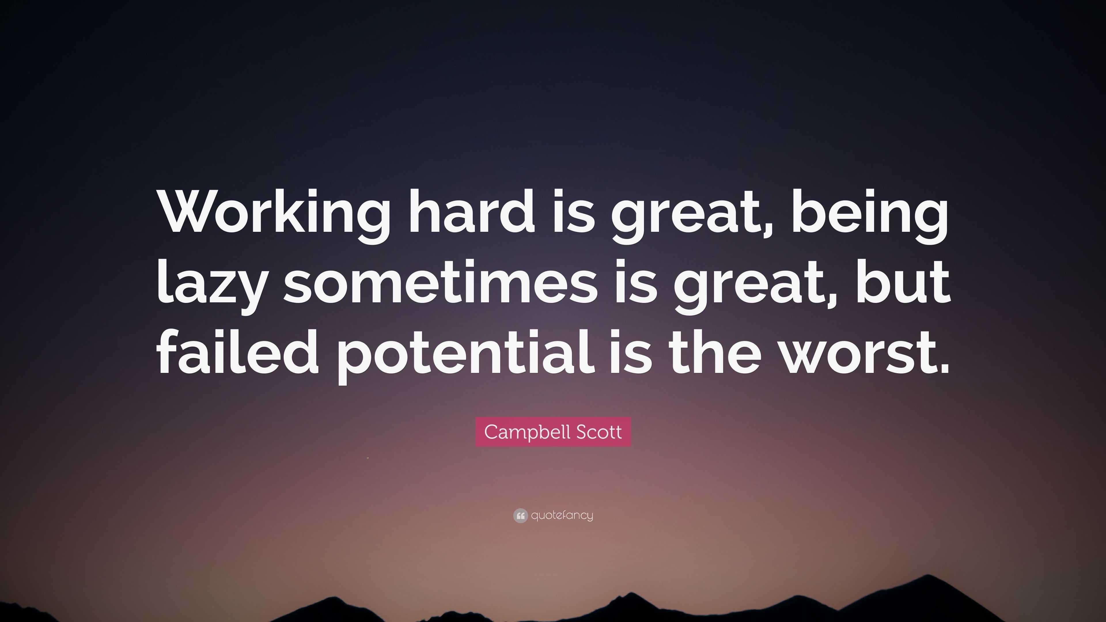 Campbell Scott Quote: “Working hard is great, being lazy sometimes is ...