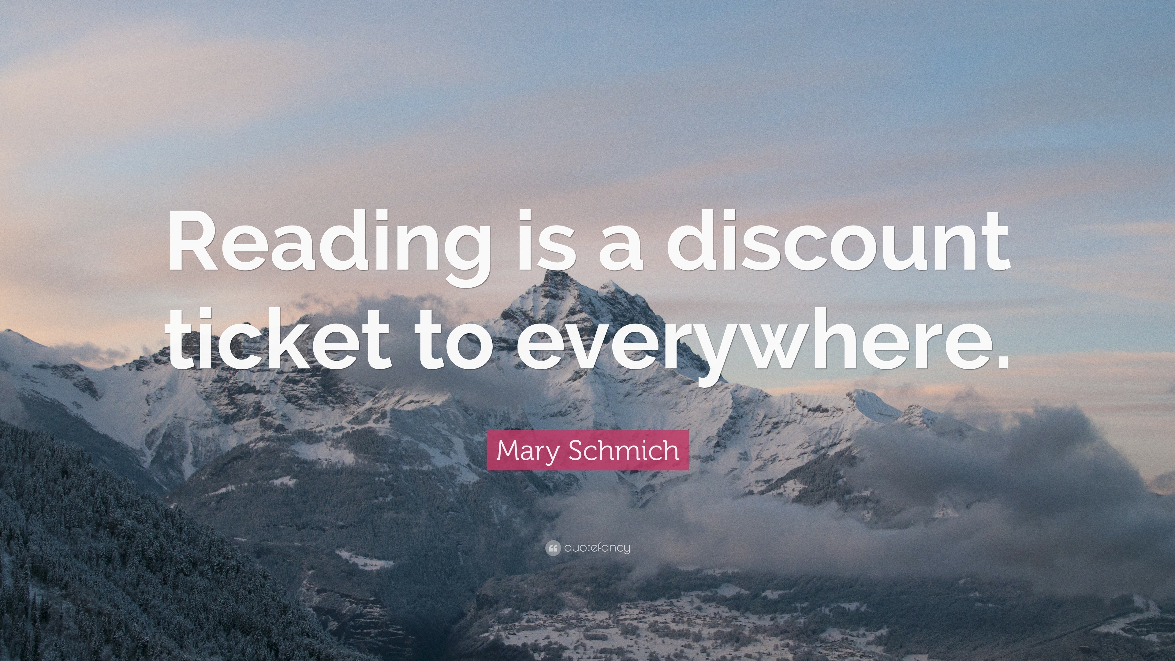 Mary Schmich Quote: “Reading is a discount ticket to everywhere.”