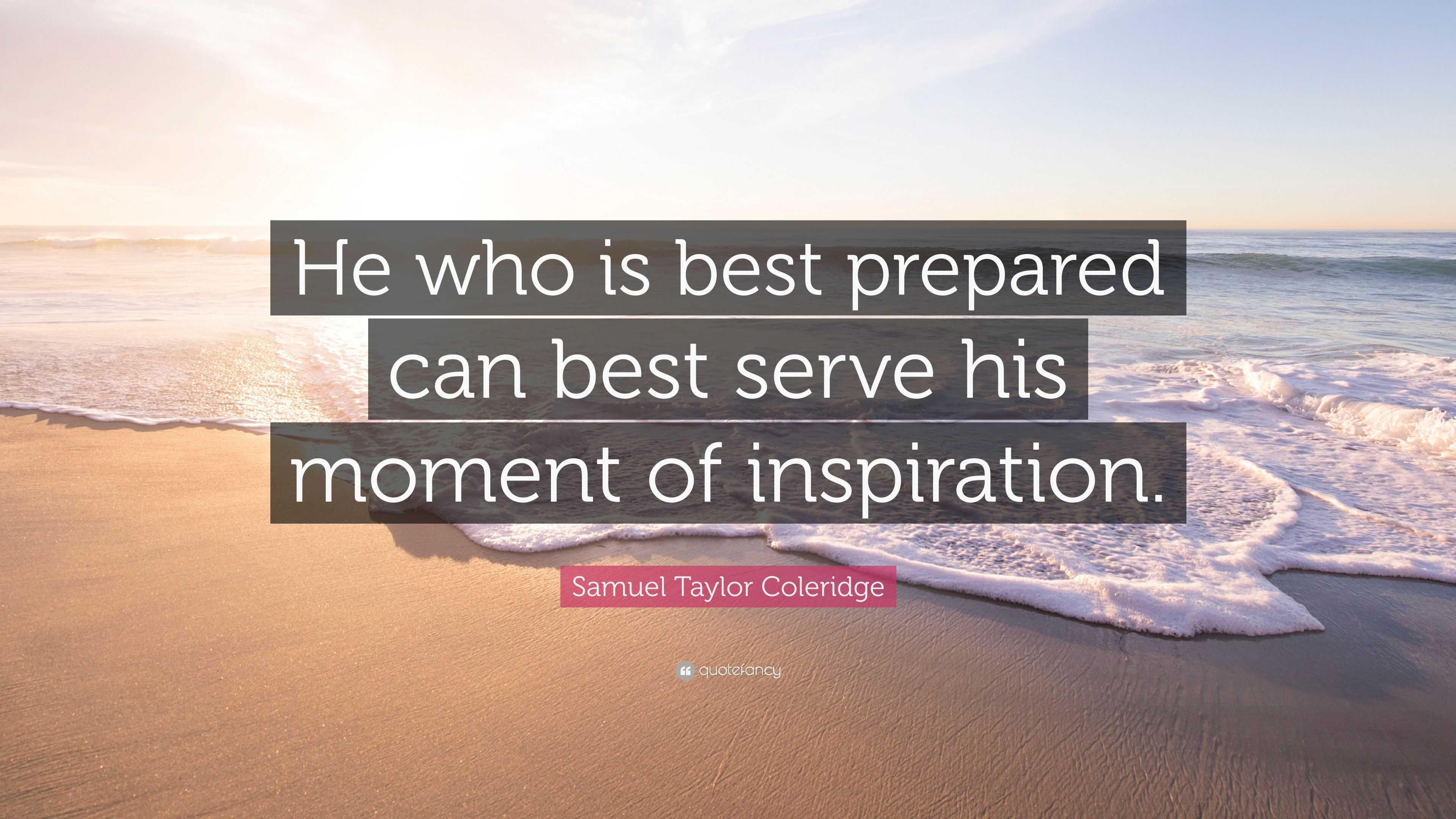 Samuel Taylor Coleridge Quote “He who is best prepared can best serve