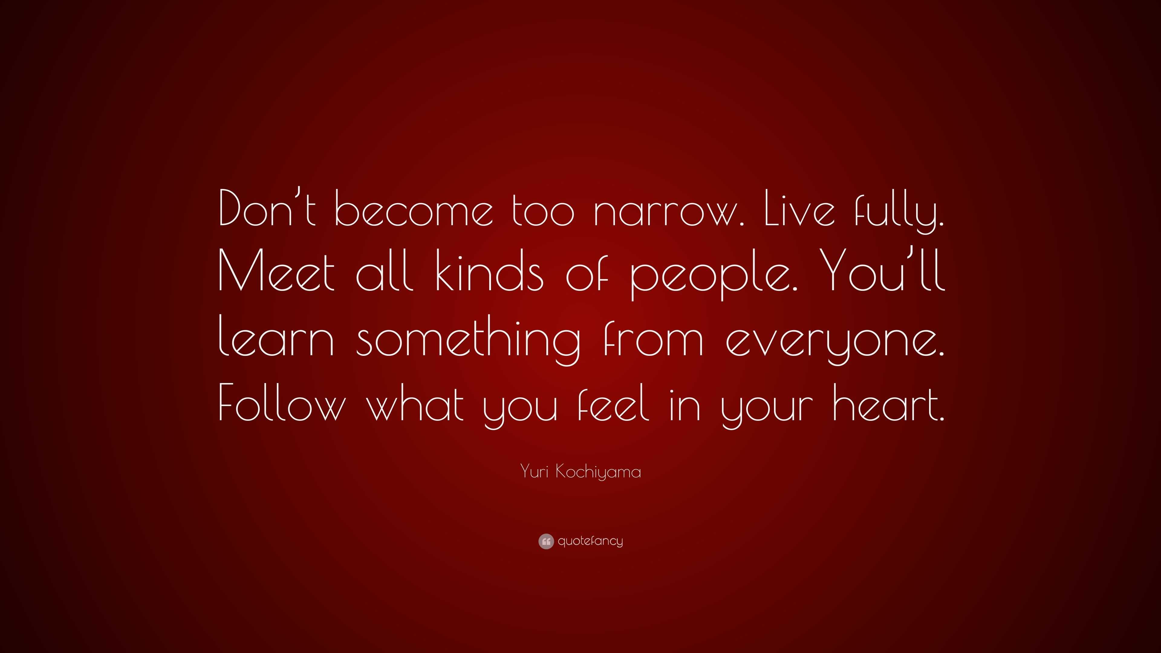 Yuri Kochiyama Quote: “Don’t become too narrow. Live fully. Meet all ...