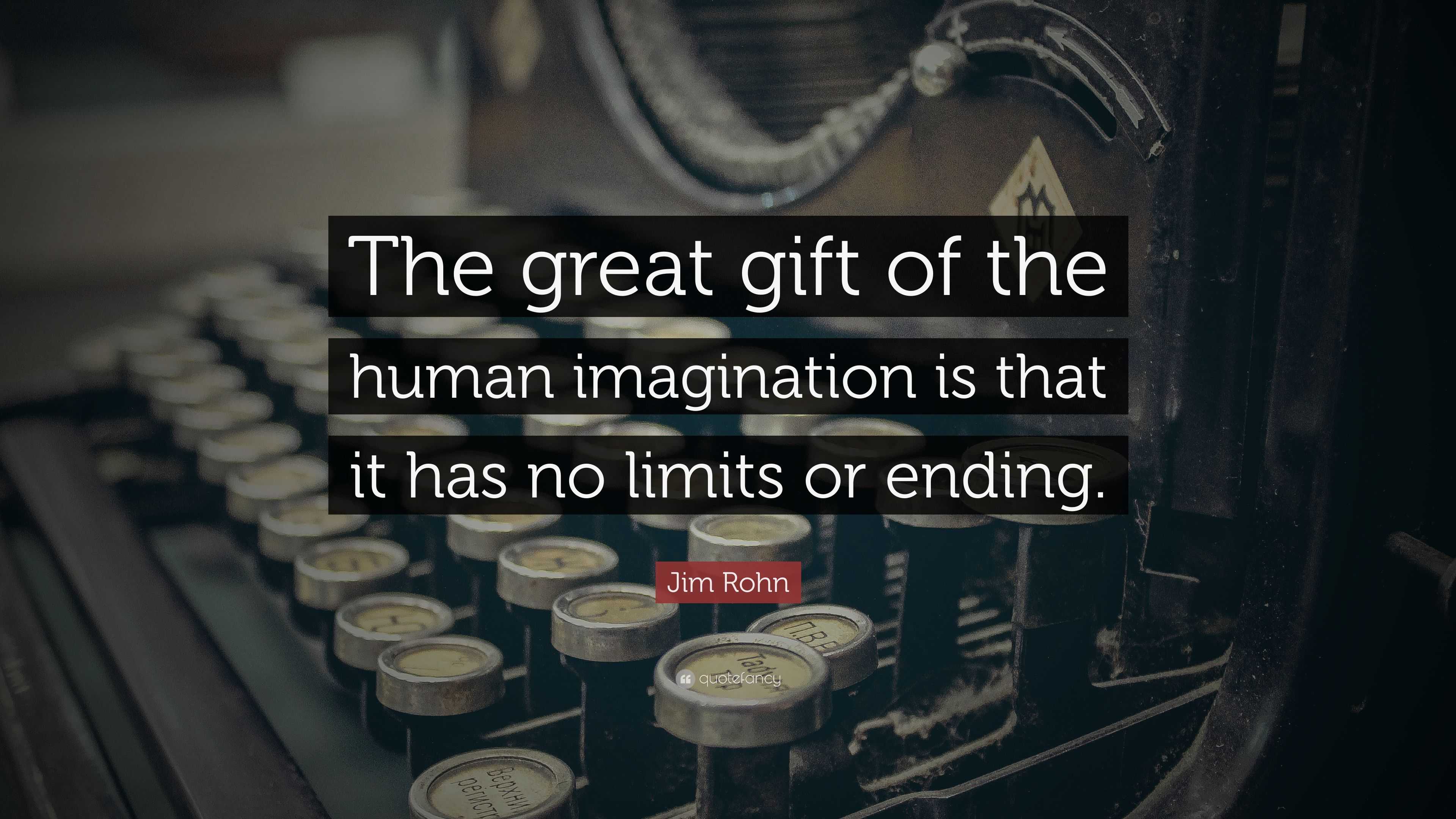 Jim Rohn Quote: “The great gift of the human imagination is that it has ...