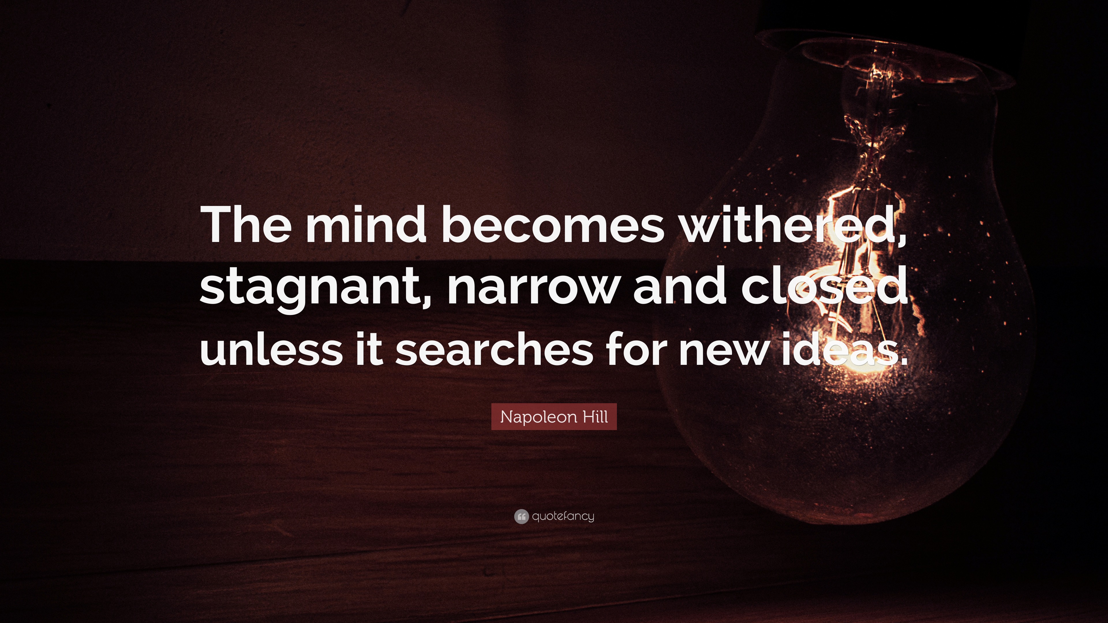 Napoleon Hill Quote: “The mind becomes withered, stagnant, narrow and ...