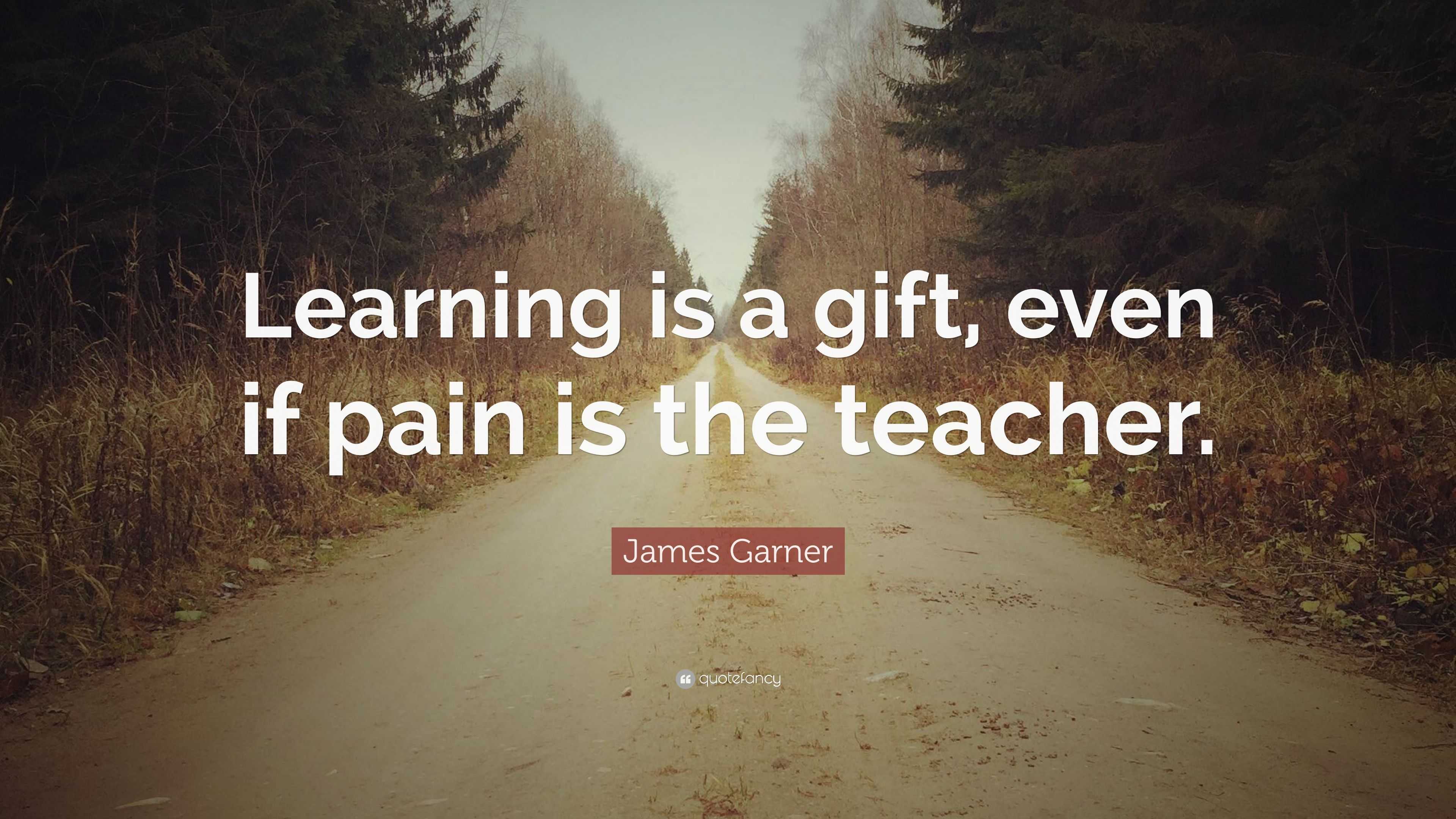 James Garner Quote: “Learning is a gift, even if pain is the teacher.”