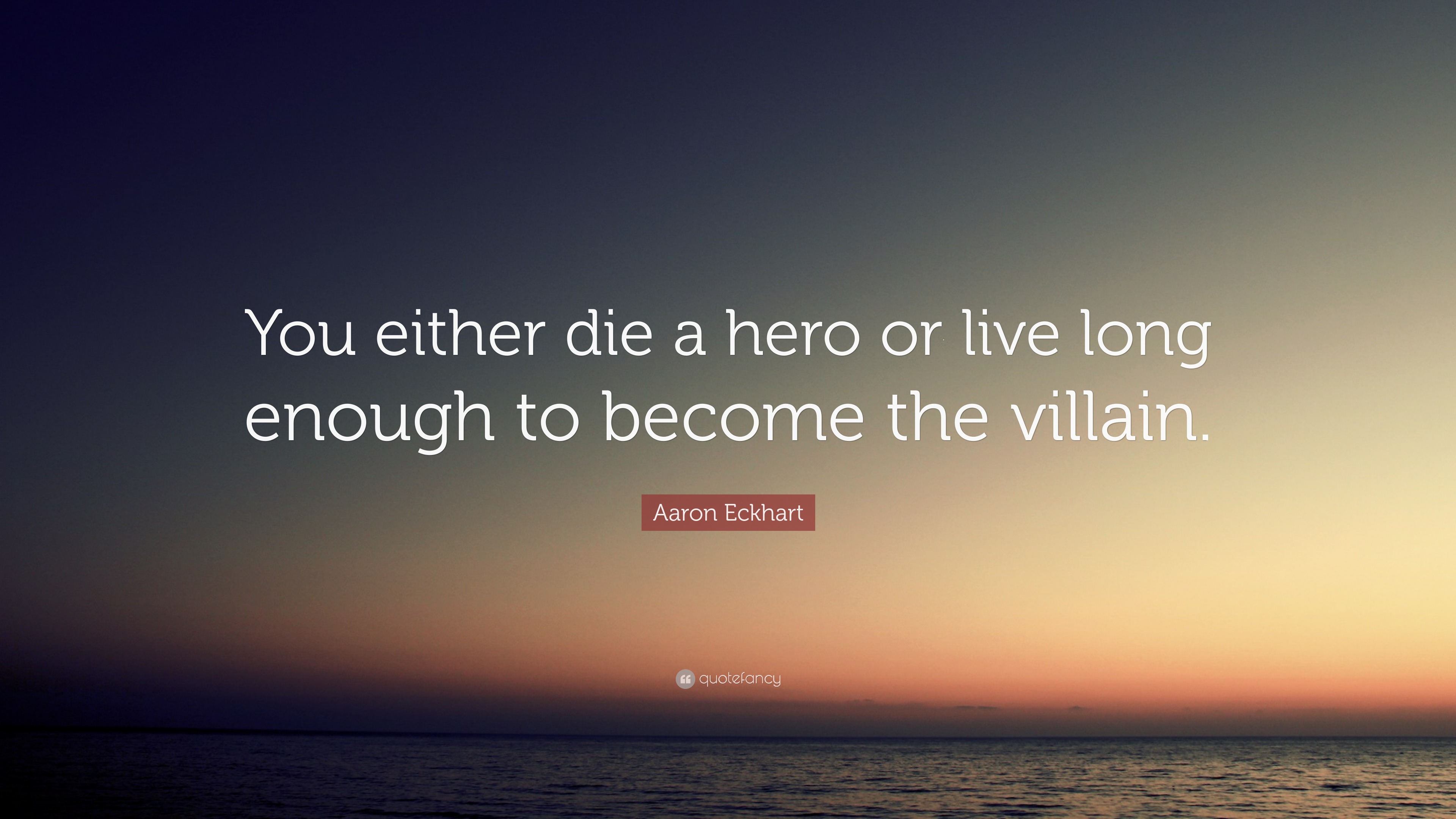 Aaron Eckhart Quote: “You either die a hero or live long enough to ...
