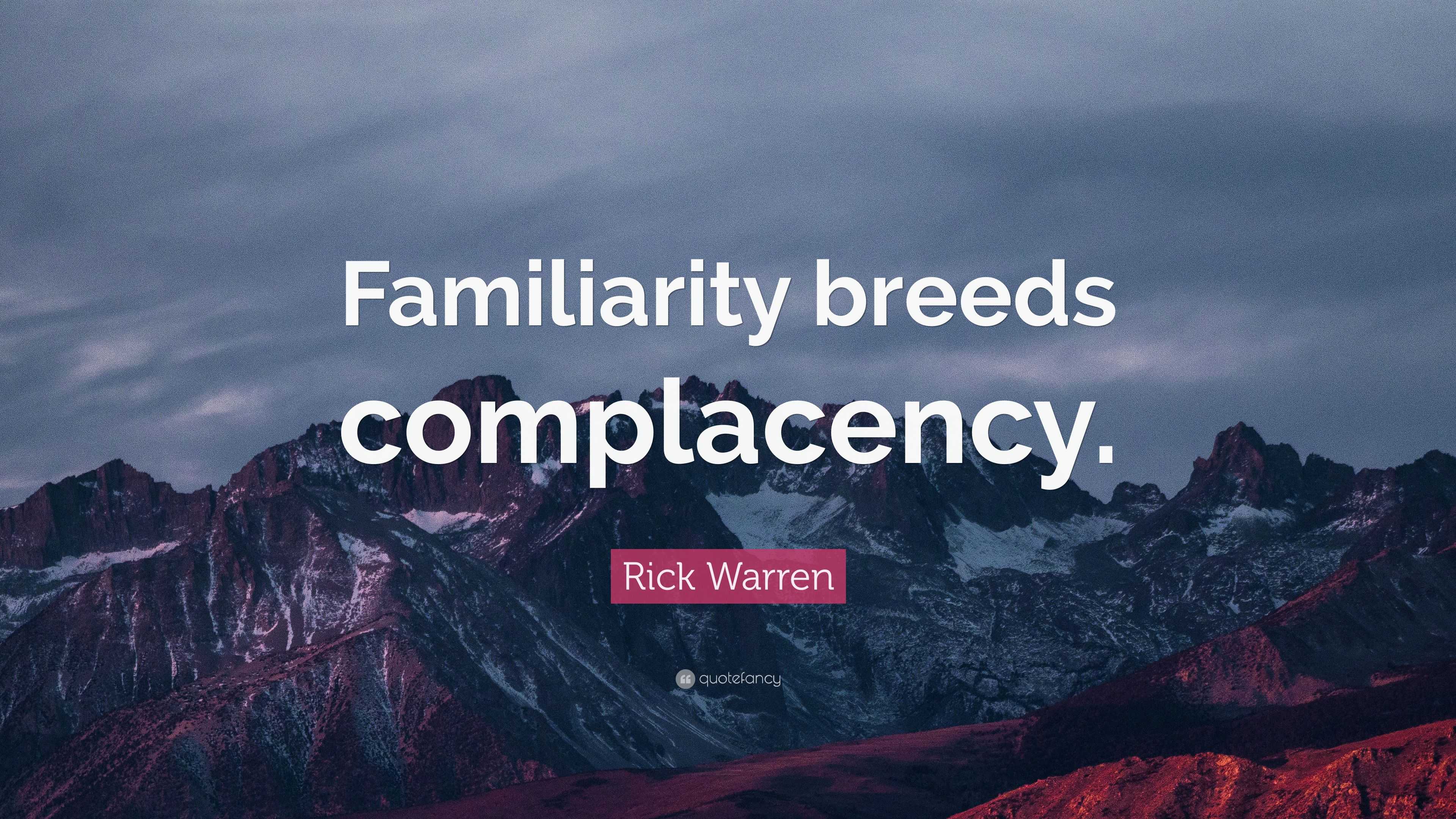 Rick Warren Quote: “Familiarity breeds complacency.”